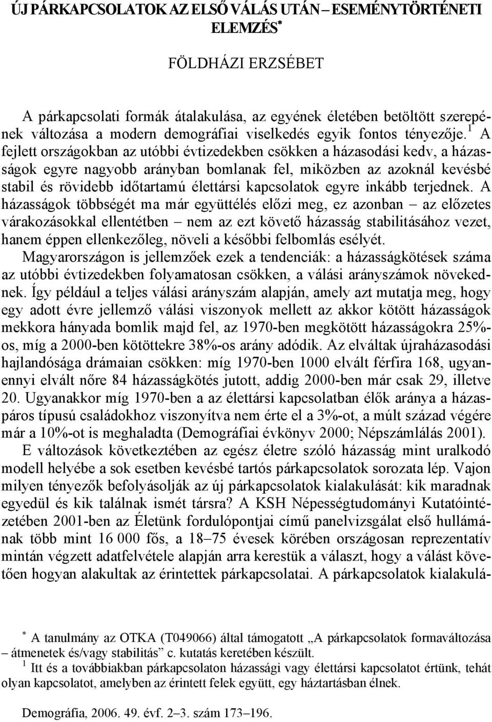 1 A fejlett országokban az utóbbi évtizedekben csökken a házasodási kedv, a házasságok egyre nagyobb arányban bomlanak fel, miközben az azoknál kevésbé stabil és rövidebb időtartamú élettársi