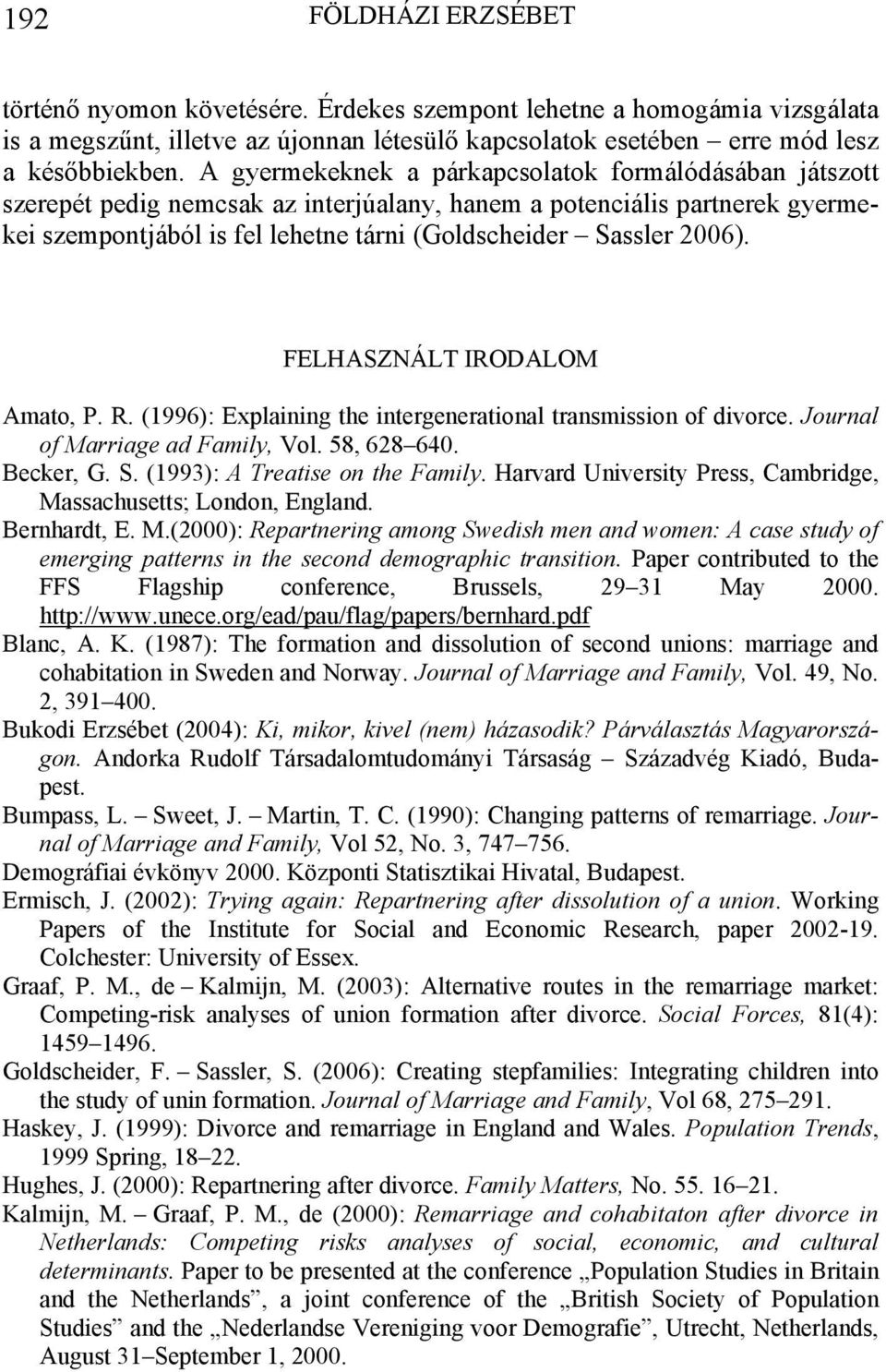 FELHASZNÁLT IRODALOM Amato, P. R. (1996): Explaining the intergenerational transmission of divorce. Journal of Marriage ad Family, Vol. 58, 628 640. Becker, G. S. (1993): A Treatise on the Family.