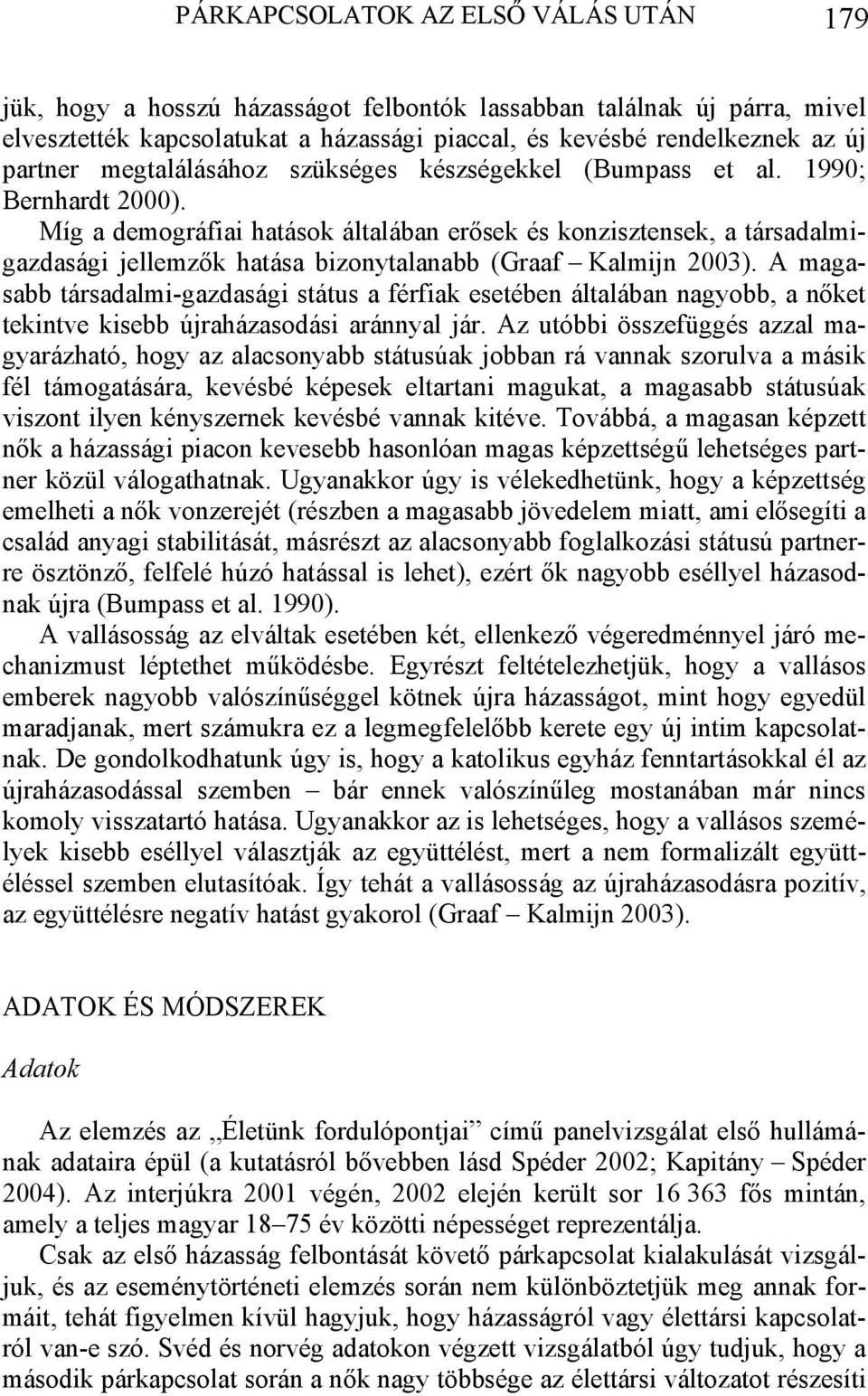 Míg a demográfiai hatások általában erősek és konzisztensek, a társadalmigazdasági jellemzők hatása bizonytalanabb (Graaf Kalmijn 2003).