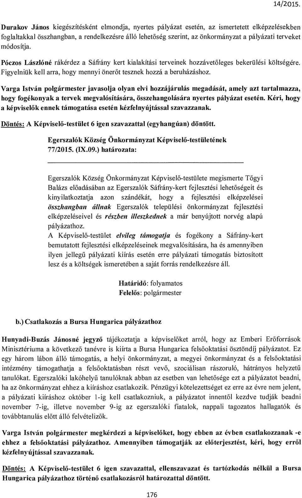 Varga István polgármester javasolja olyan elvi hozzájárulás megadását, amely azt tartalmazza, hogy fogékonyak a tervek megvalósítására, összehangolására nyertes pályázat esetén.