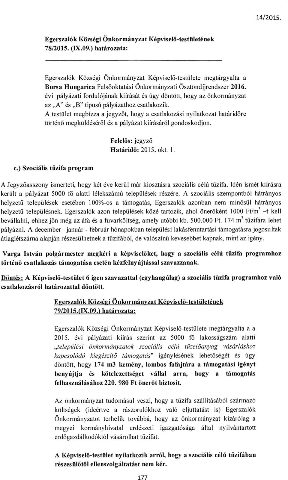 évi pályázati fordulójának kiírását és úgy döntött, hogy az önkormányzat az A és B tipusú pályázathoz csatlakozik.