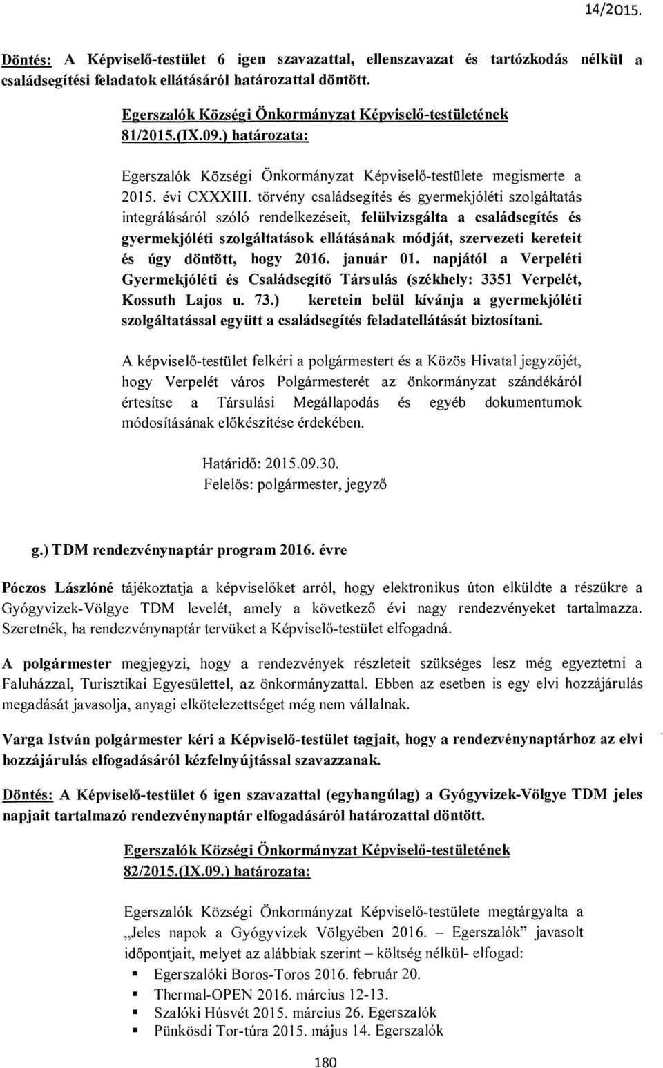 törvény családsegítés és gyermekjóléti szolgáltatás integrálásáról szóló rendelkezéseit, felülvizsgálta a családsegítés és gyermekjóléti szolgáltatások ellátásának módját, szervezeti kereteit és úgy