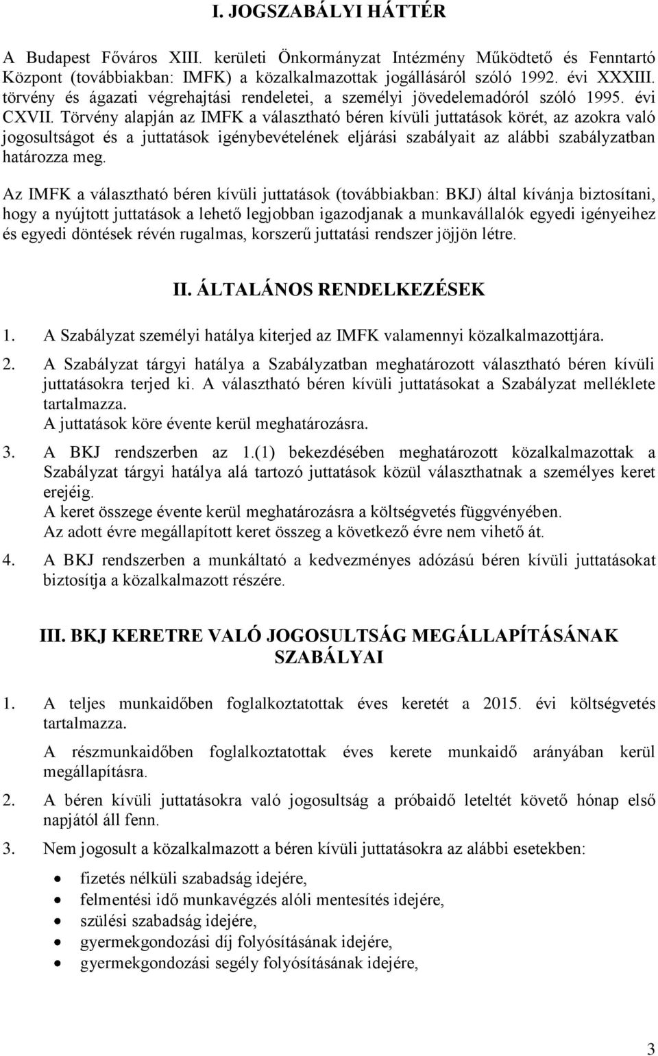 Törvény alapján az IMFK a választható béren kívüli juttatások körét, az azokra való jogosultságot és a juttatások igénybevételének eljárási szabályait az alábbi szabályzatban határozza meg.