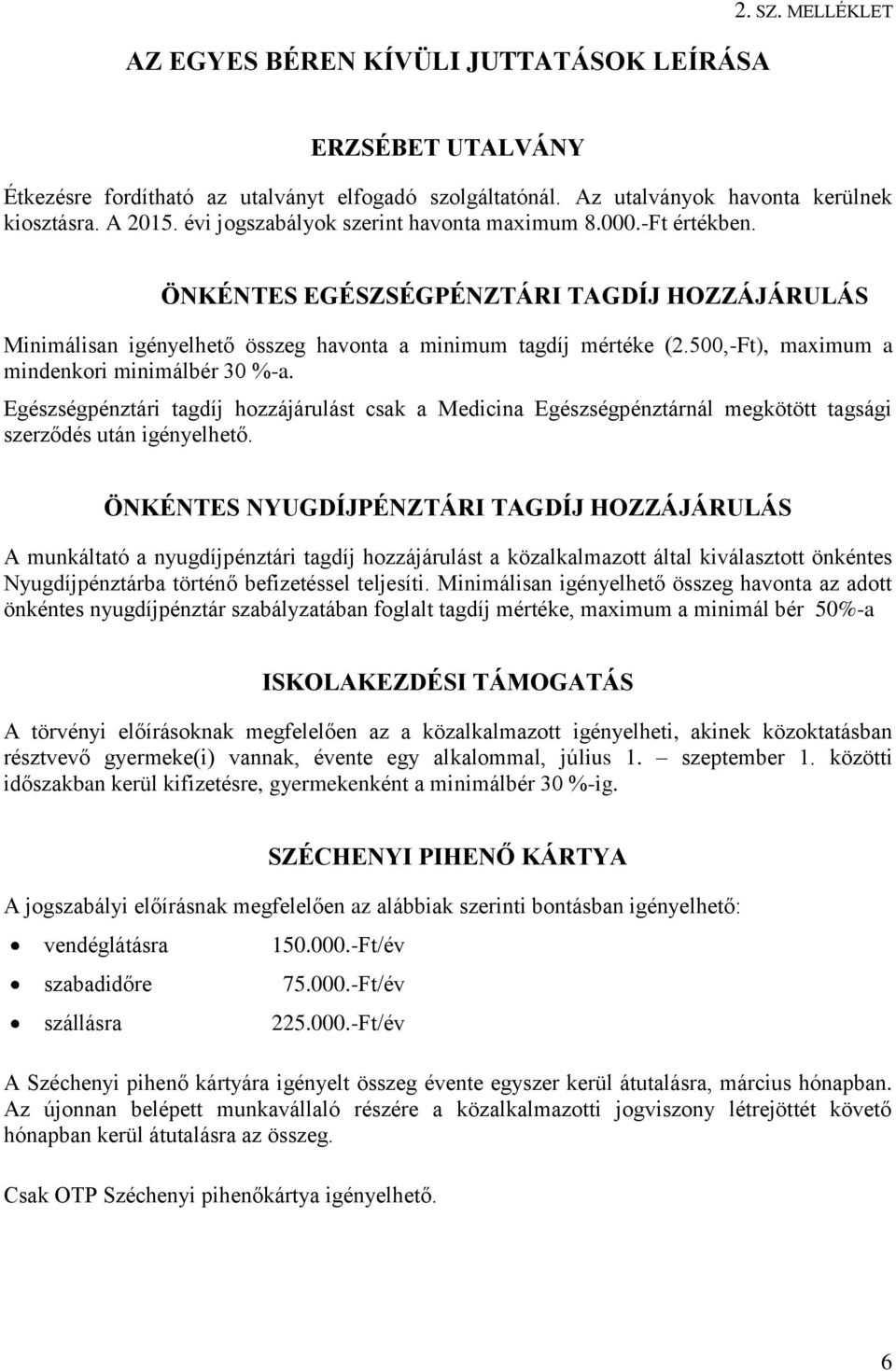 500,-Ft), maximum a mindenkori minimálbér 30 %-a. Egészségpénztári tagdíj hozzájárulást csak a Medicina Egészségpénztárnál megkötött tagsági szerződés után igényelhető.