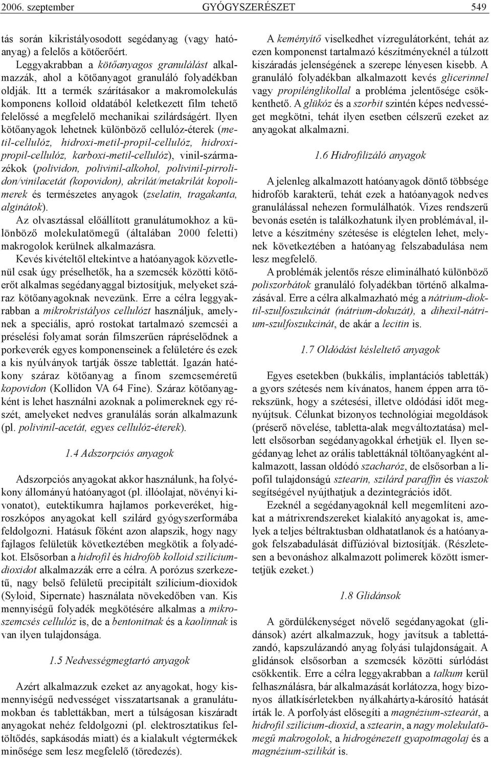 Itt a termék szárításakor a makromolekulás komponens kolloid oldatából keletkezett film tehetõ felelõssé a megfelelõ mechanikai szilárdságért.