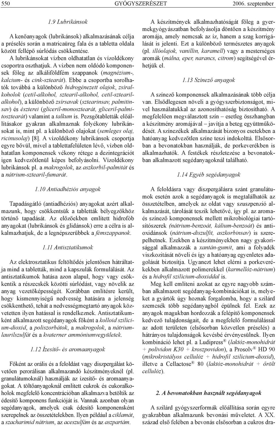 Ebbe a csoportba sorolhatók továbbá a különbözõ hidrogénezett olajok, zsíralkoholok (cetil-alkohol, sztearil-alkohol, cetil-sztearilalkohol), a különbözõ zsírsavak (sztearinsav, palmitinsav) és