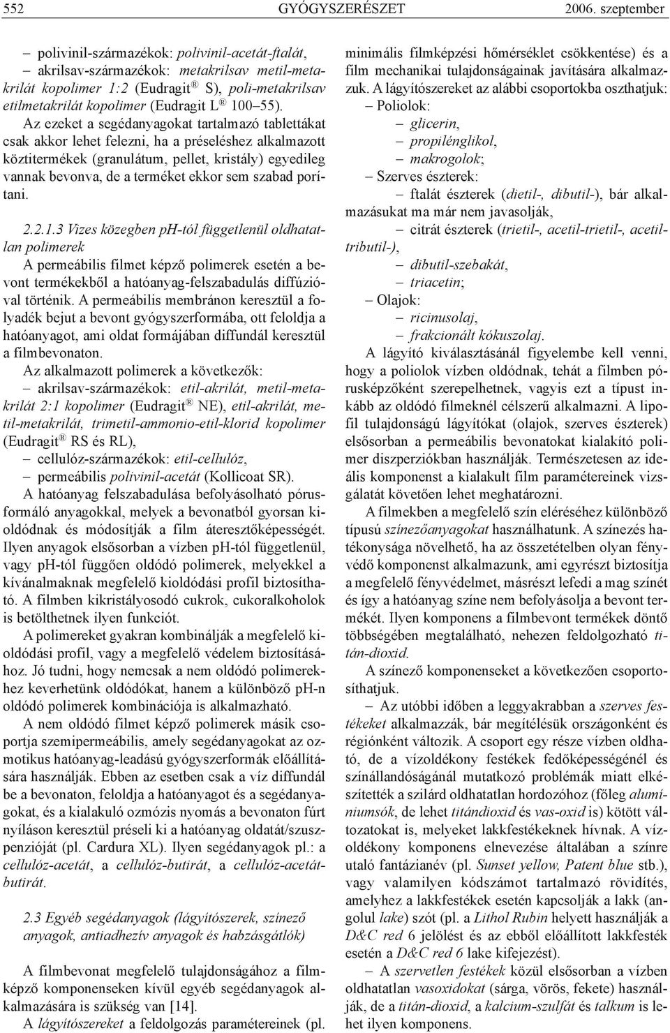 Az ezeket a segédanyagokat tartalmazó tablettákat csak akkor lehet felezni, ha a préseléshez alkalmazott köztitermékek (granulátum, pellet, kristály) egyedileg vannak bevonva, de a terméket ekkor sem