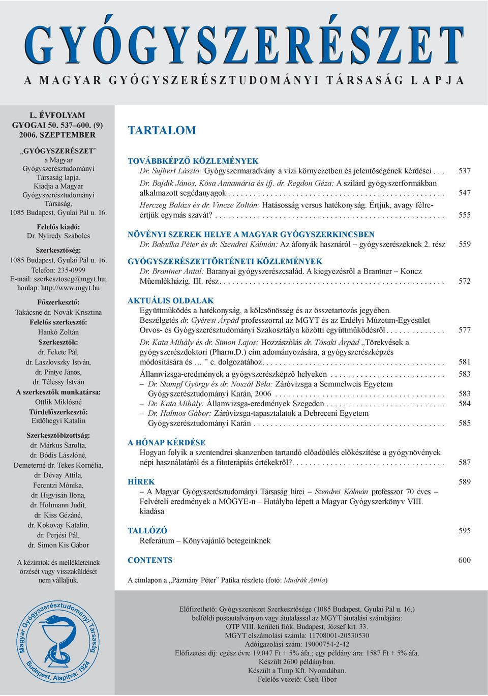 hu; honlap: http://www.mgyt.hu Fõszerkesztõ: Takácsné dr. Novák Krisztina Felelõs szerkesztõ: Hankó Zoltán Szerkesztõk: dr. Fekete Pál, dr. Laszlovszky István, dr. Pintye János, dr.