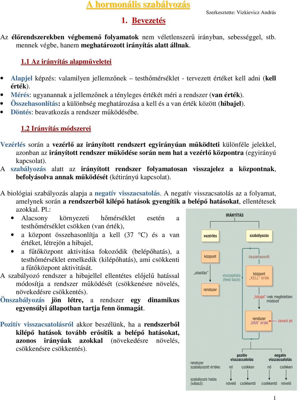 Mérés: ugyanannak a jellemzőnek a tényleges értékét méri a rendszer (van érték). Összehasonlítás: a különbség meghatározása a kell és a van érték között (hibajel).