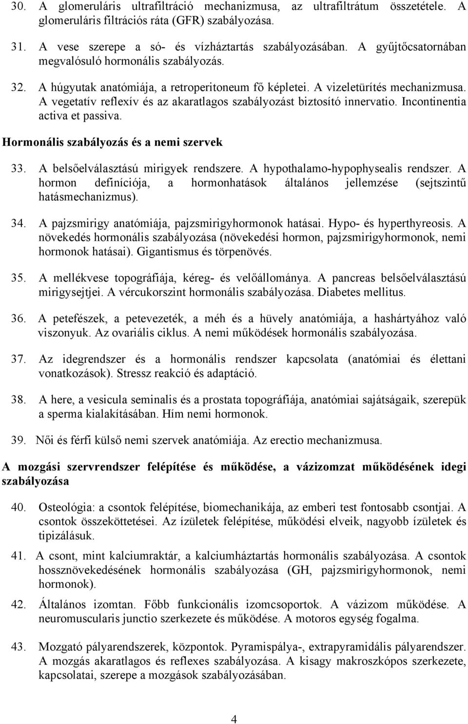 A vegetatív reflexív és az akaratlagos szabályozást biztosító innervatio. Incontinentia activa et passiva. Hormonális szabályozás és a nemi szervek 33. A belsőelválasztású mirigyek rendszere.