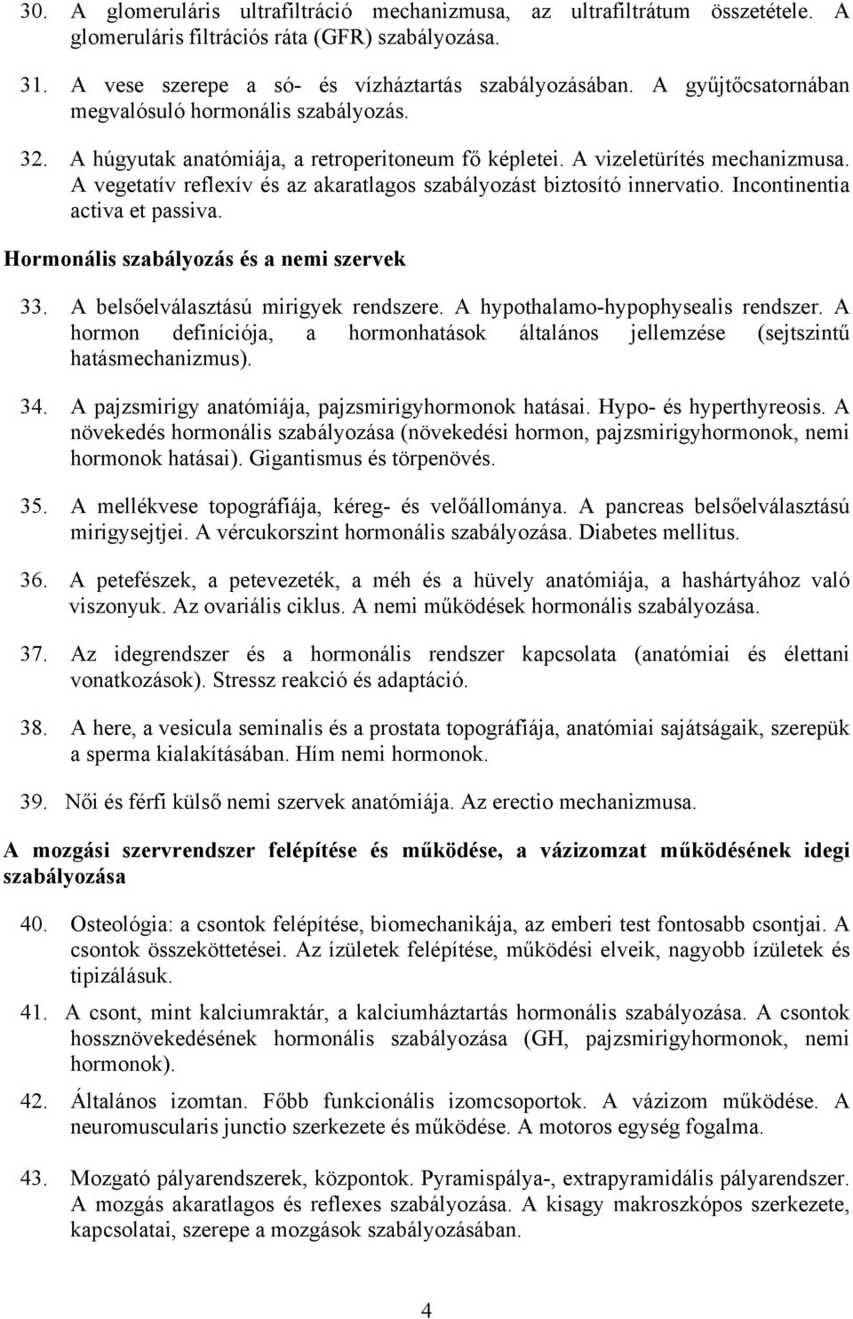 A vegetatív reflexív és az akaratlagos szabályozást biztosító innervatio. Incontinentia activa et passiva. Hormonális szabályozás és a nemi szervek 33. A belsőelválasztású mirigyek rendszere.