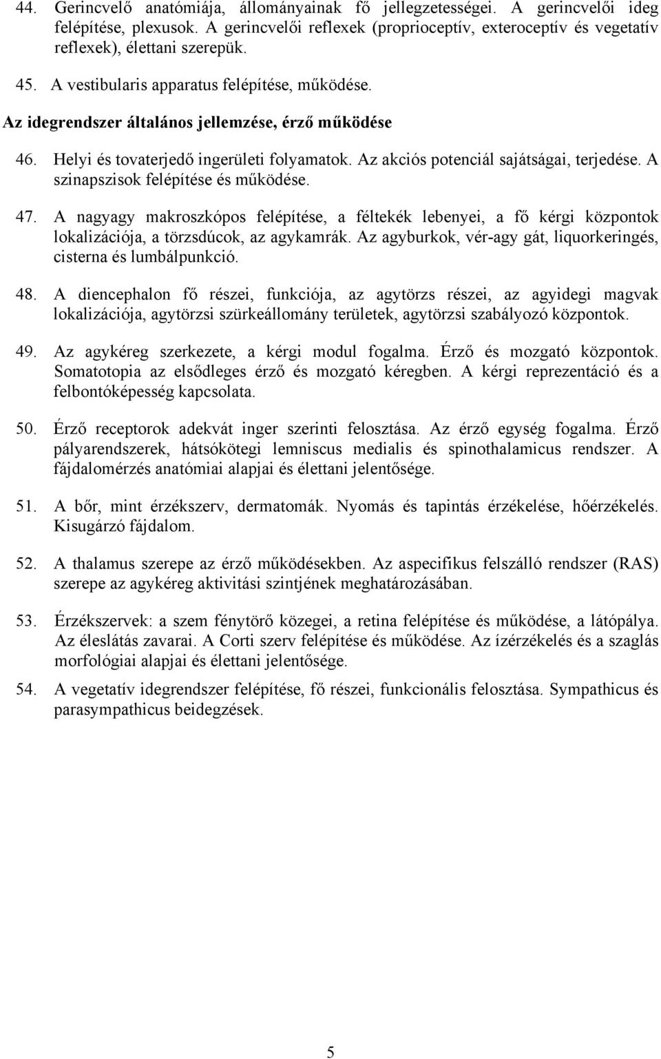 A szinapszisok felépítése és működése. 47. A nagyagy makroszkópos felépítése, a féltekék lebenyei, a fő kérgi központok lokalizációja, a törzsdúcok, az agykamrák.