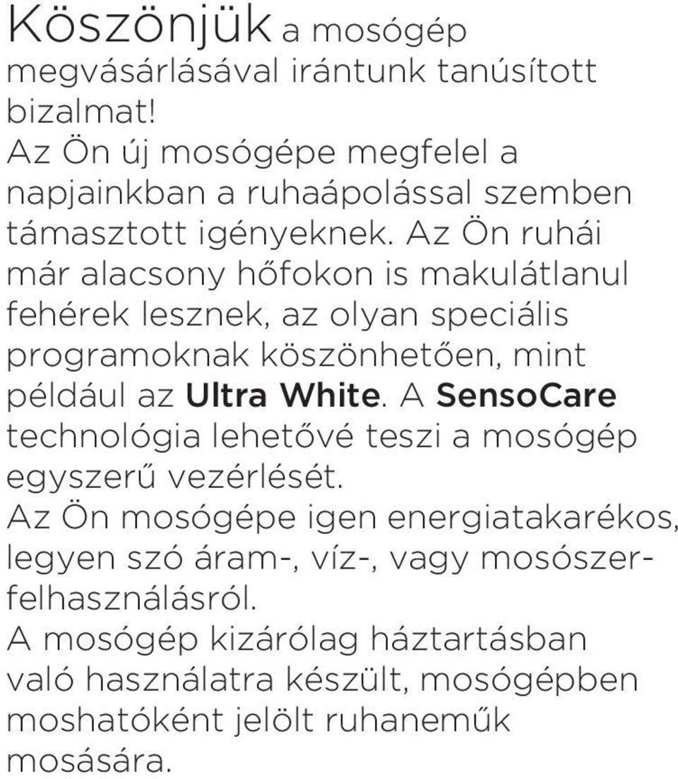 Az Ön ruhái már alacsony hőfokon is makulátlanul fehérek lesznek, az olyan speciális programoknak köszönhetően, mint például az Ultra White.