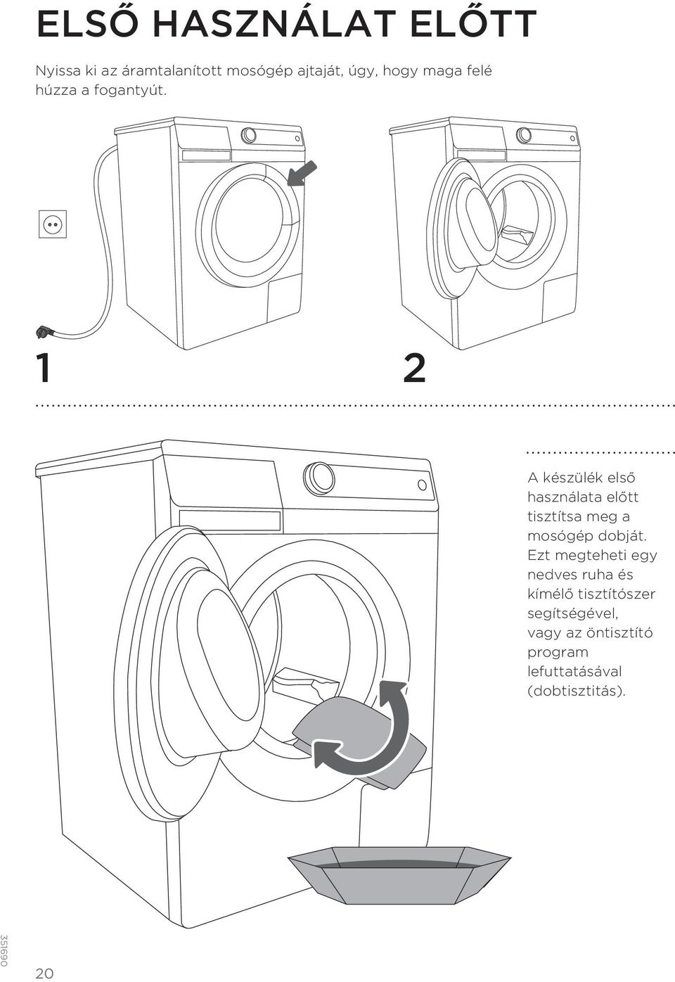 1 2 A készülék első használata előtt tisztítsa meg a mosógép dobját.