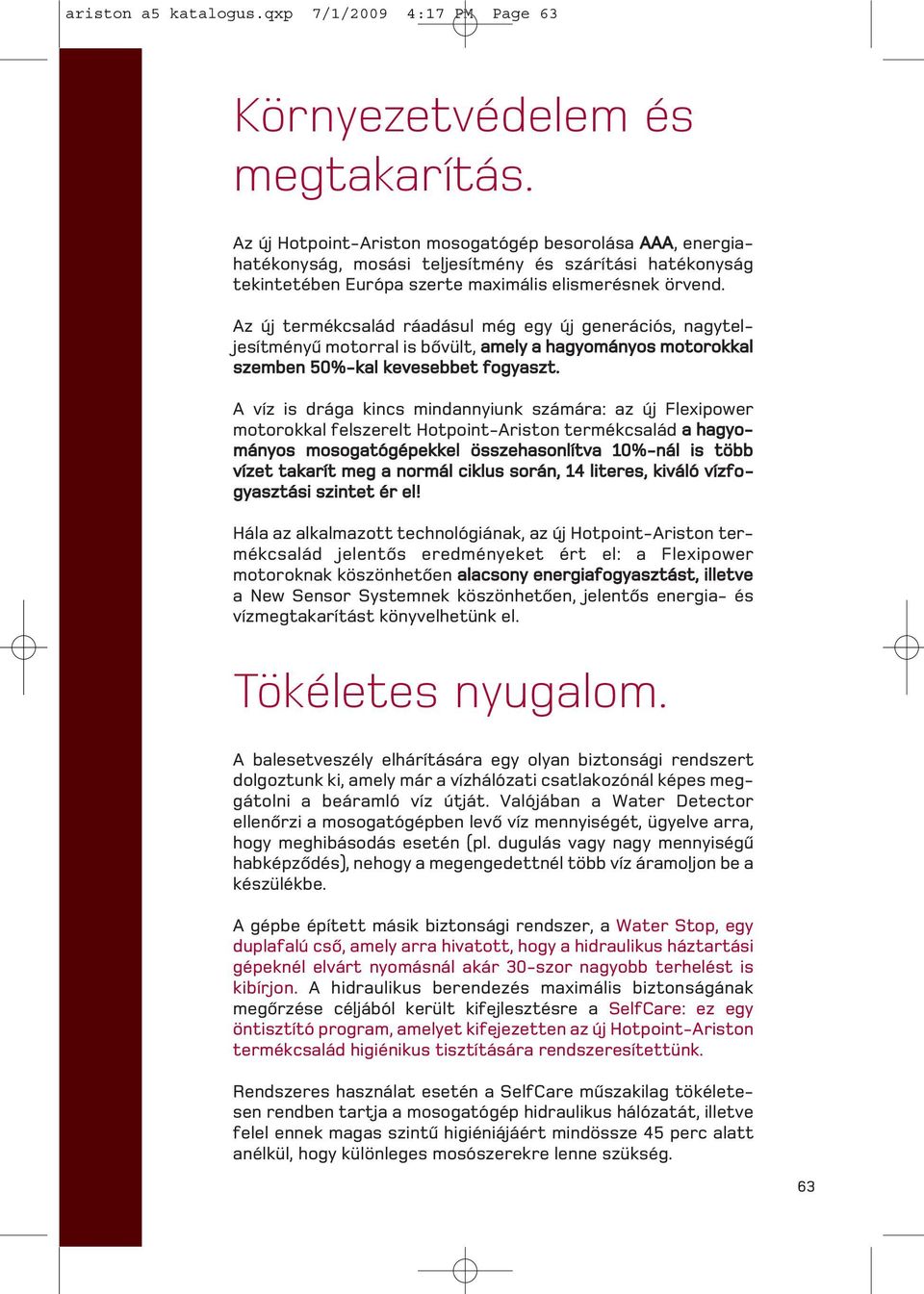 Az új termékcsalád ráadásul még egy új generációs, nagyteljesítményû motorral is bõvült, amely a hagyományos motorokkal szemben 50%-kal kevesebbet fogyaszt.