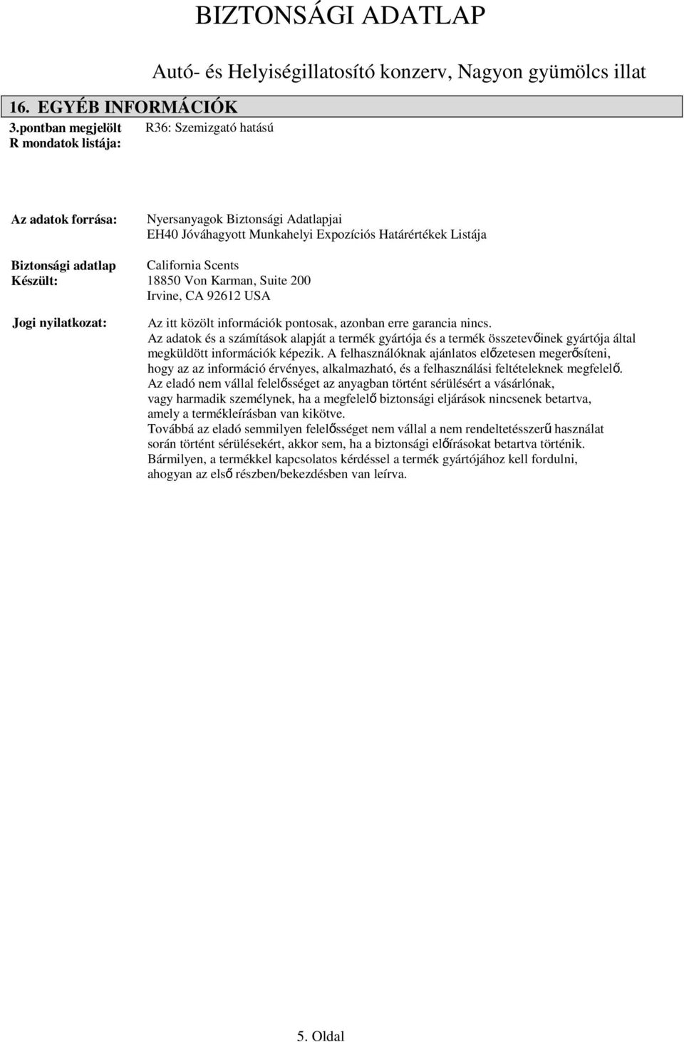 Biztonsági adatlap California Scents Készült: 18850 Von Karman, Suite 200 Irvine, CA 92612 USA Jogi nyilatkozat: Az itt közölt információk pontosak, azonban erre garancia nincs.