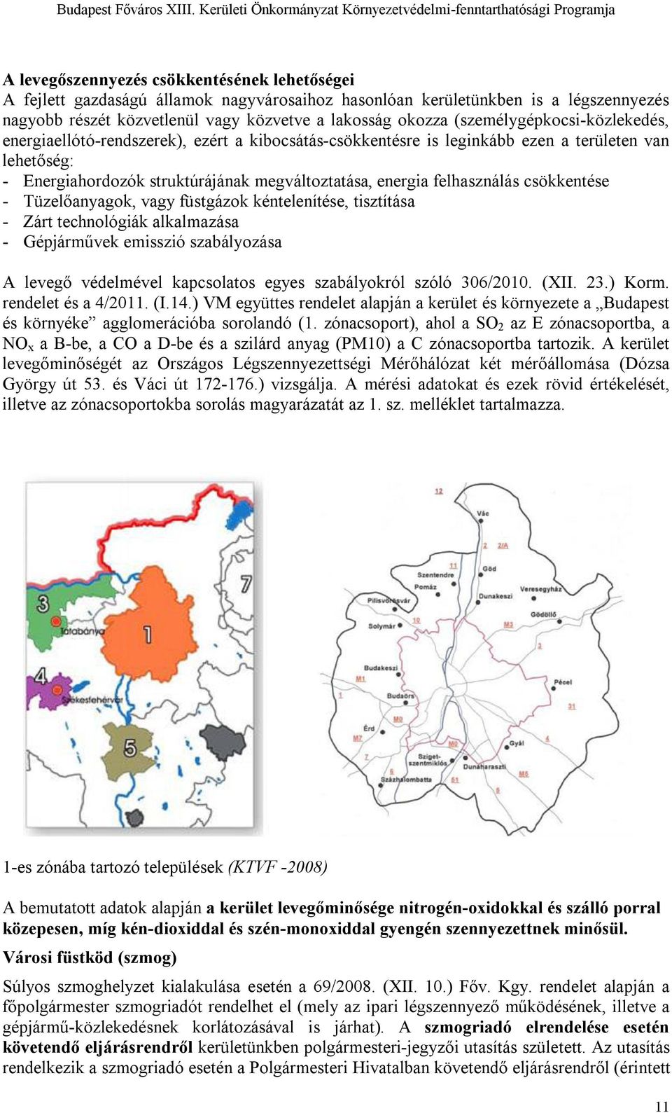 nagyobb részét közvetlenül vagy közvetve a lakosság okozza (személygépkocsi-közlekedés, energiaellótó-rendszerek), ezért a kibocsátás-csökkentésre is leginkább ezen a területen van lehetőség: -