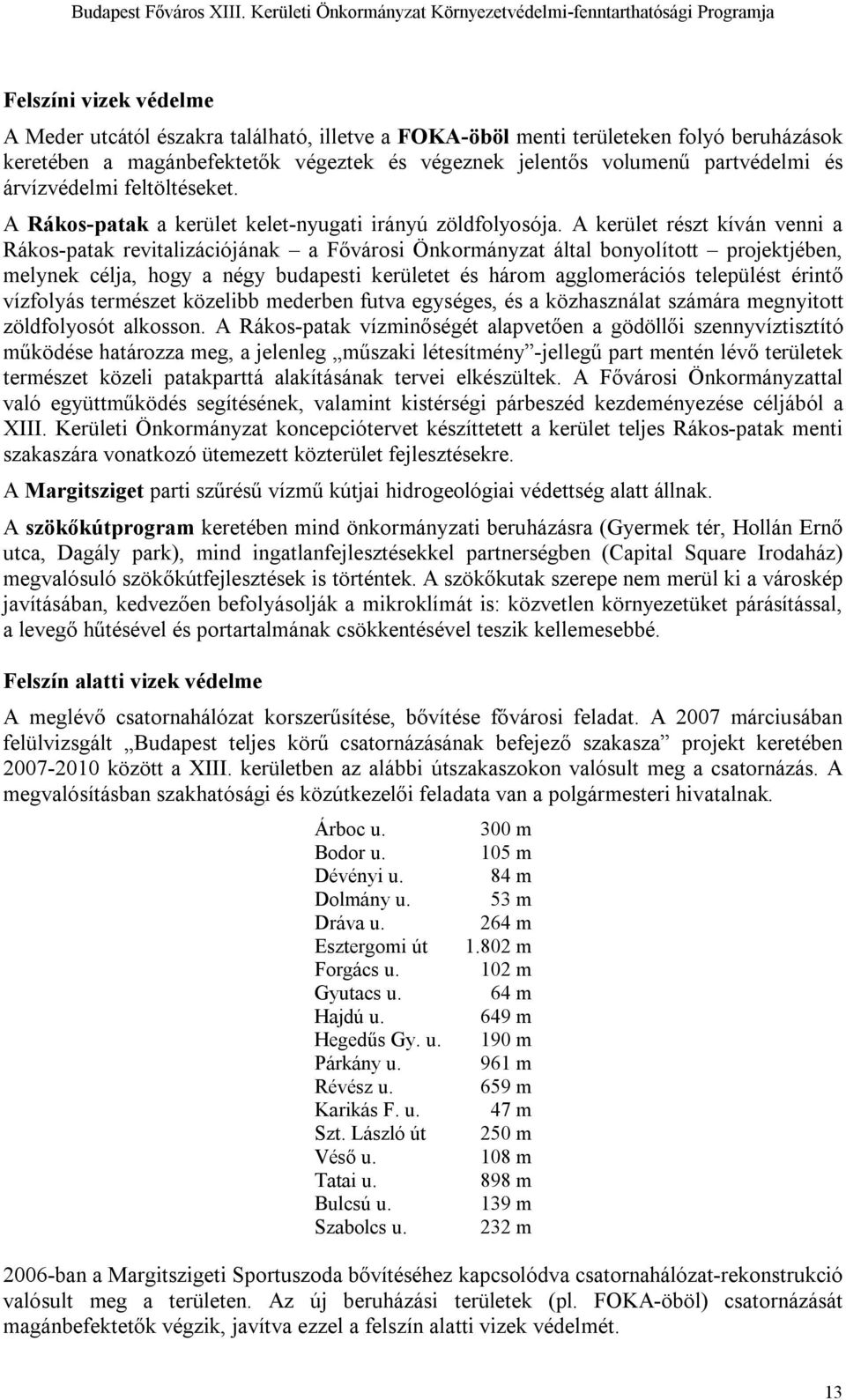 magánbefektetők végeztek és végeznek jelentős volumenű partvédelmi és árvízvédelmi feltöltéseket. A Rákos-patak a kerület kelet-nyugati irányú zöldfolyosója.