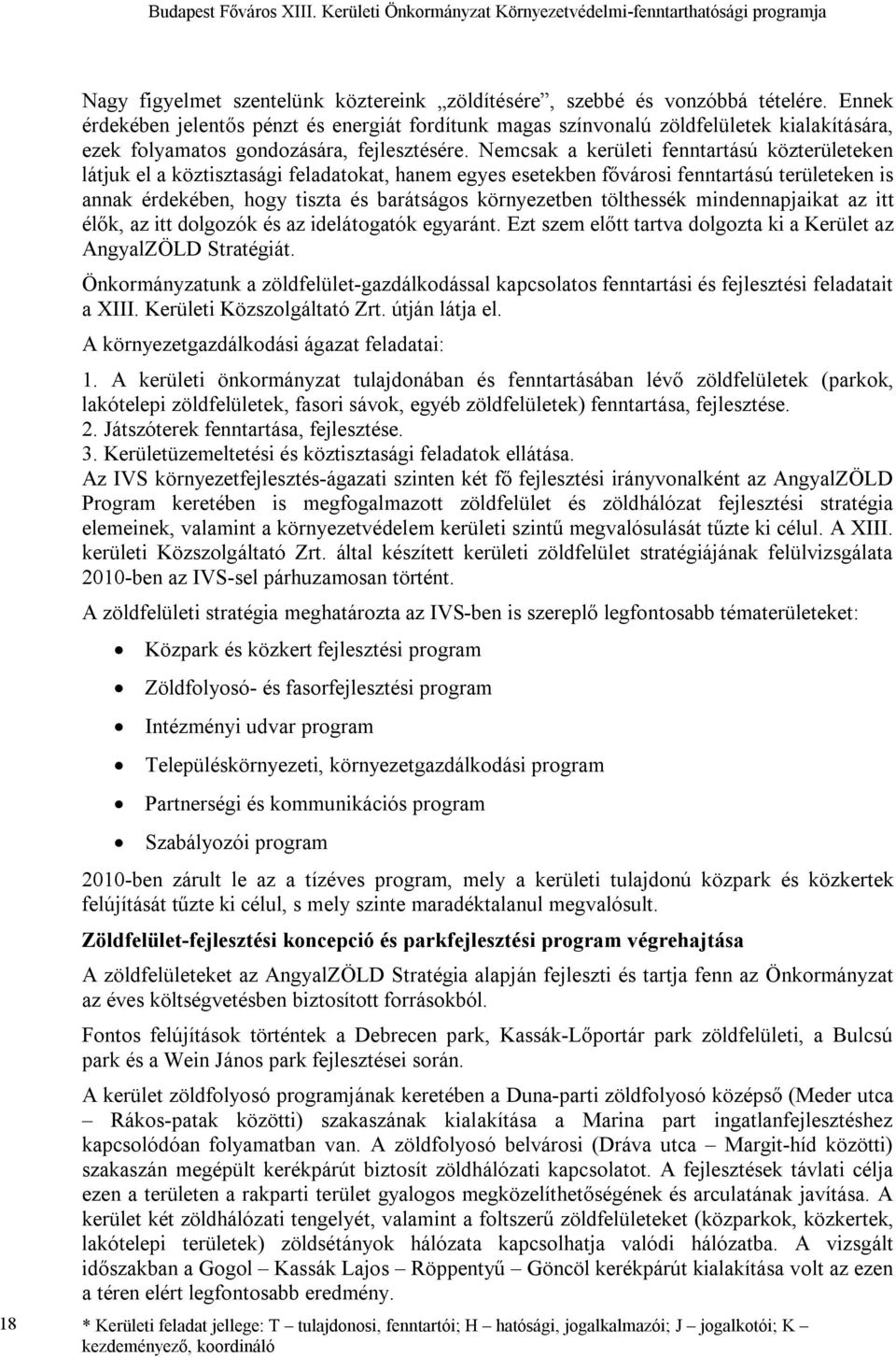 Nemcsak a kerületi fenntartású közterületeken látjuk el a köztisztasági feladatokat, hanem egyes esetekben fővárosi fenntartású területeken is annak érdekében, hogy tiszta és barátságos környezetben