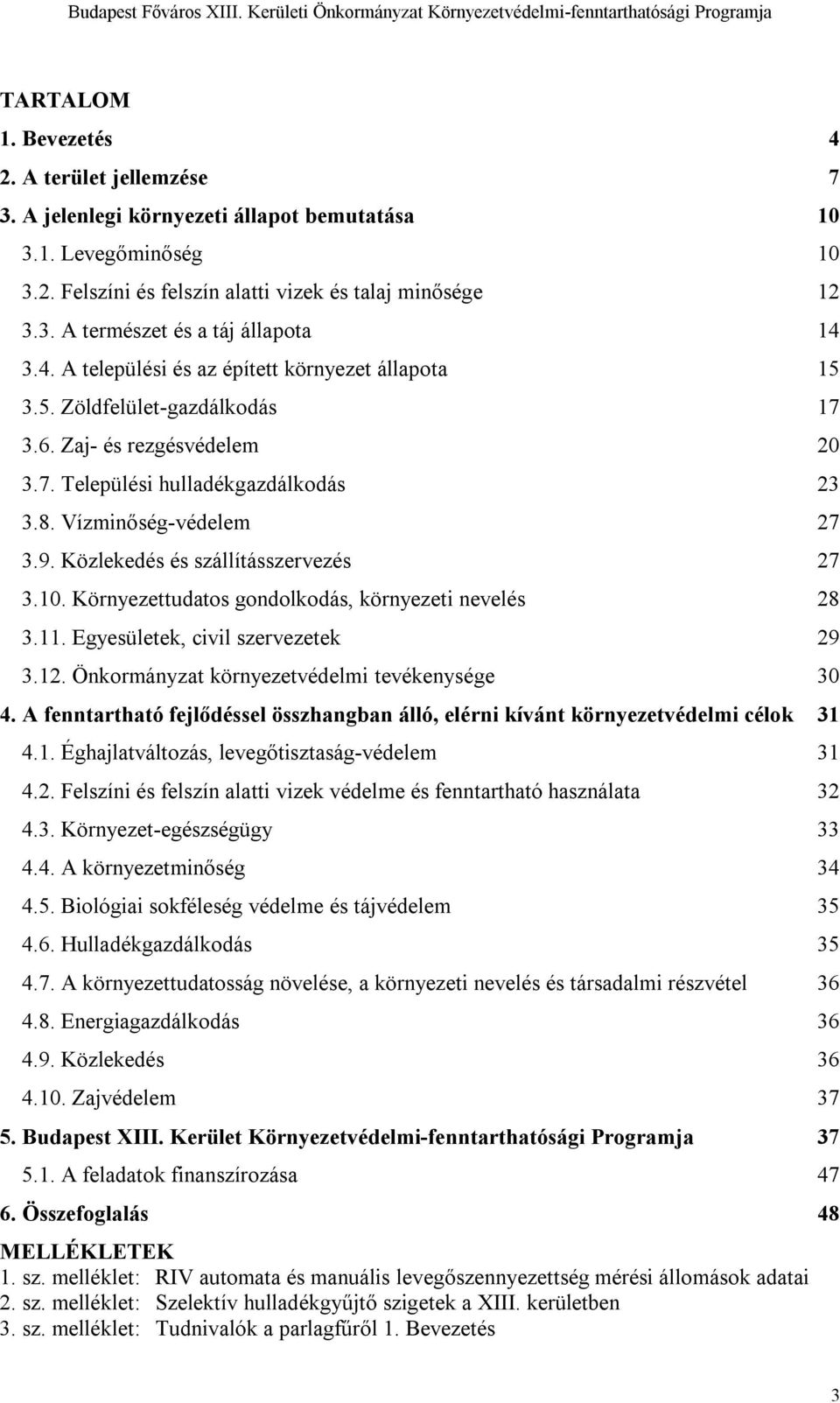 Zaj- és rezgésvédelem 20 3.7. Települési hulladékgazdálkodás 23 3.8. Vízminőség-védelem 27 3.9. Közlekedés és szállításszervezés 27 3.10. Környezettudatos gondolkodás, környezeti nevelés 28 3.11.