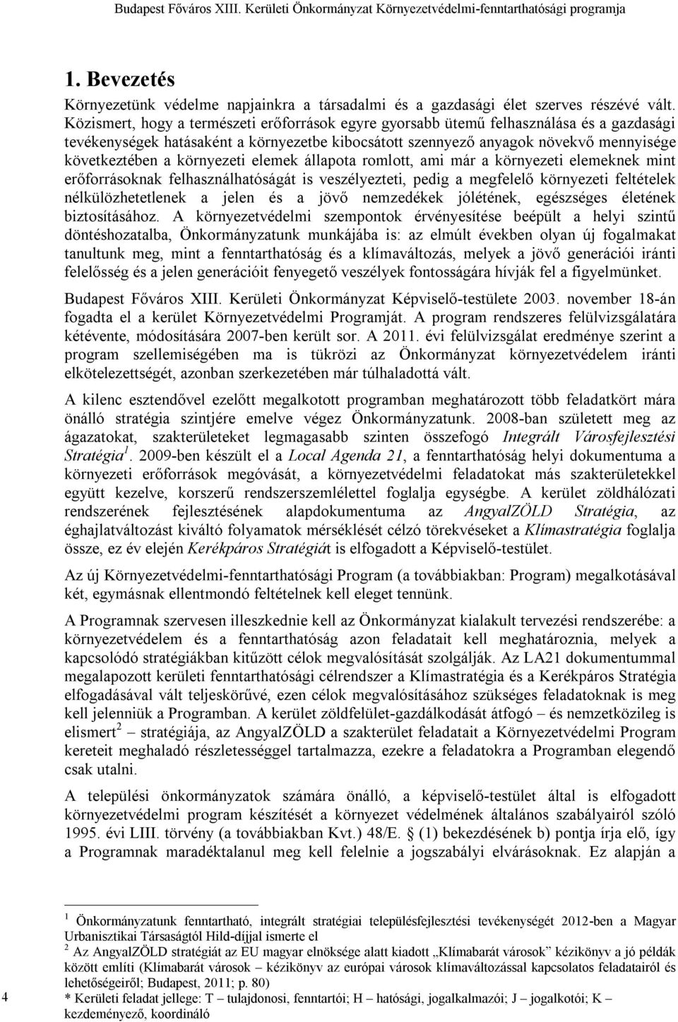 környezeti elemek állapota romlott, ami már a környezeti elemeknek mint erőforrásoknak felhasználhatóságát is veszélyezteti, pedig a megfelelő környezeti feltételek nélkülözhetetlenek a jelen és a