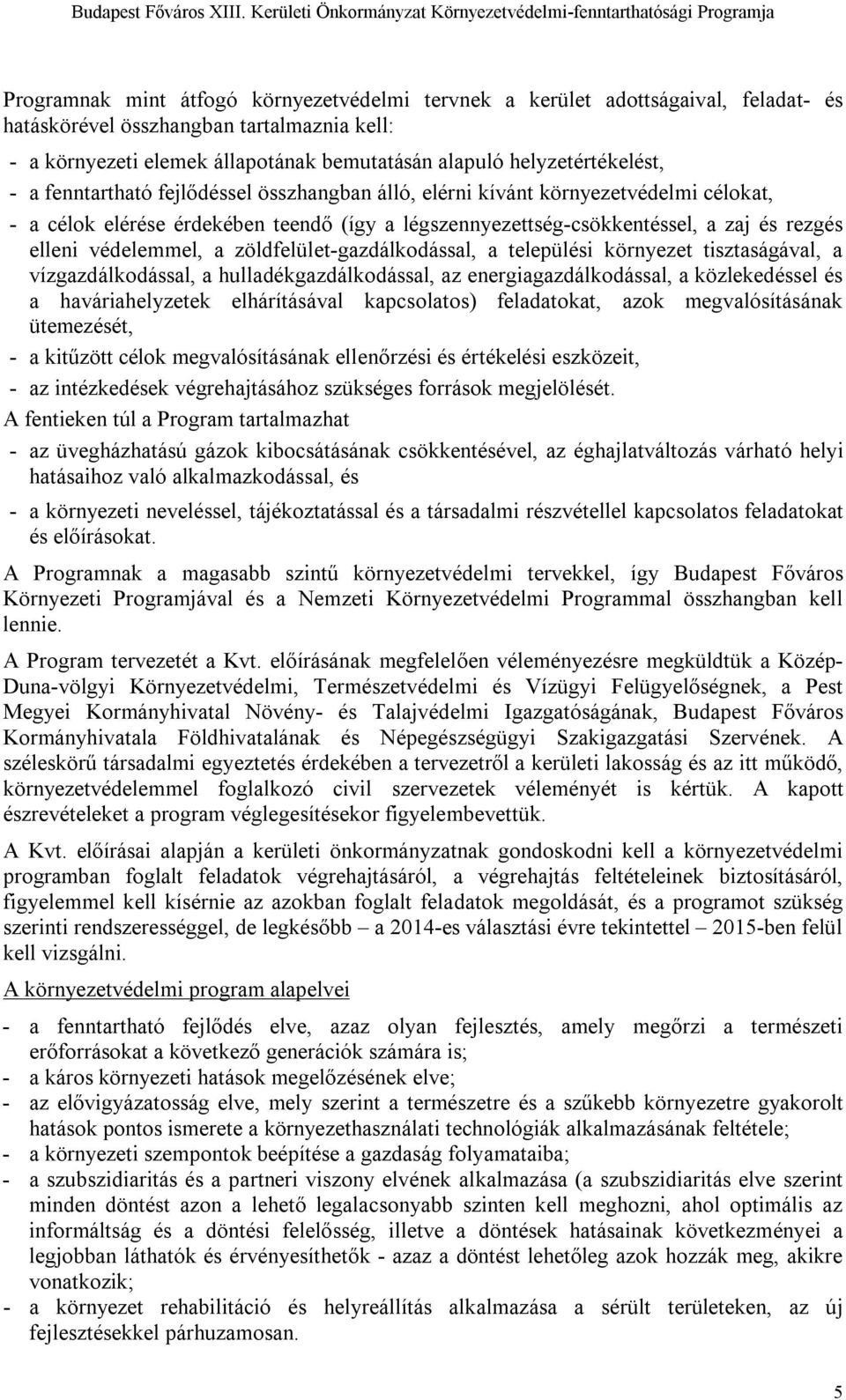 környezeti elemek állapotának bemutatásán alapuló helyzetértékelést, - a fenntartható fejlődéssel összhangban álló, elérni kívánt környezetvédelmi célokat, - a célok elérése érdekében teendő (így a