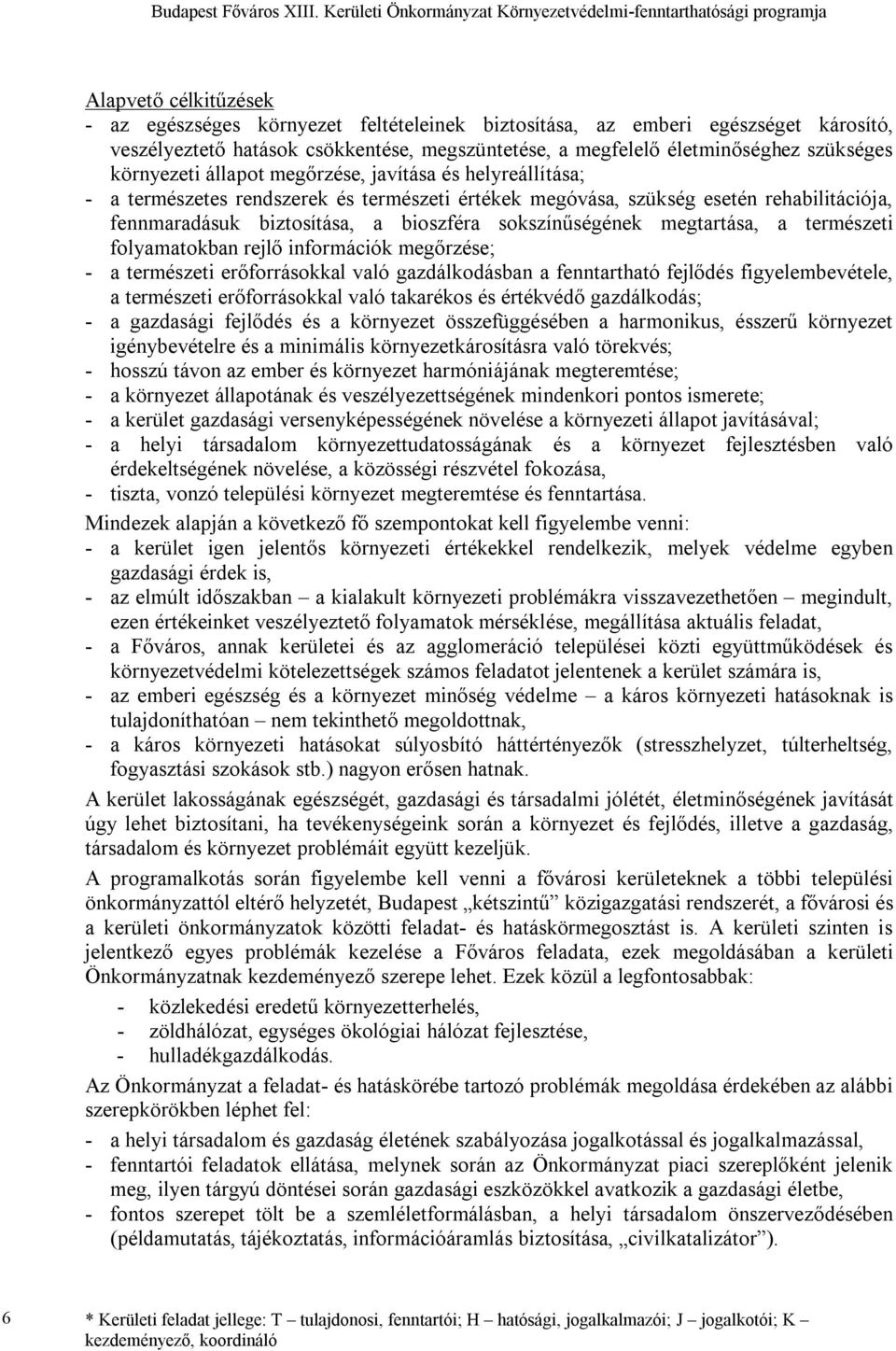 csökkentése, megszüntetése, a megfelelő életminőséghez szükséges környezeti állapot megőrzése, javítása és helyreállítása; - a természetes rendszerek és természeti értékek megóvása, szükség esetén