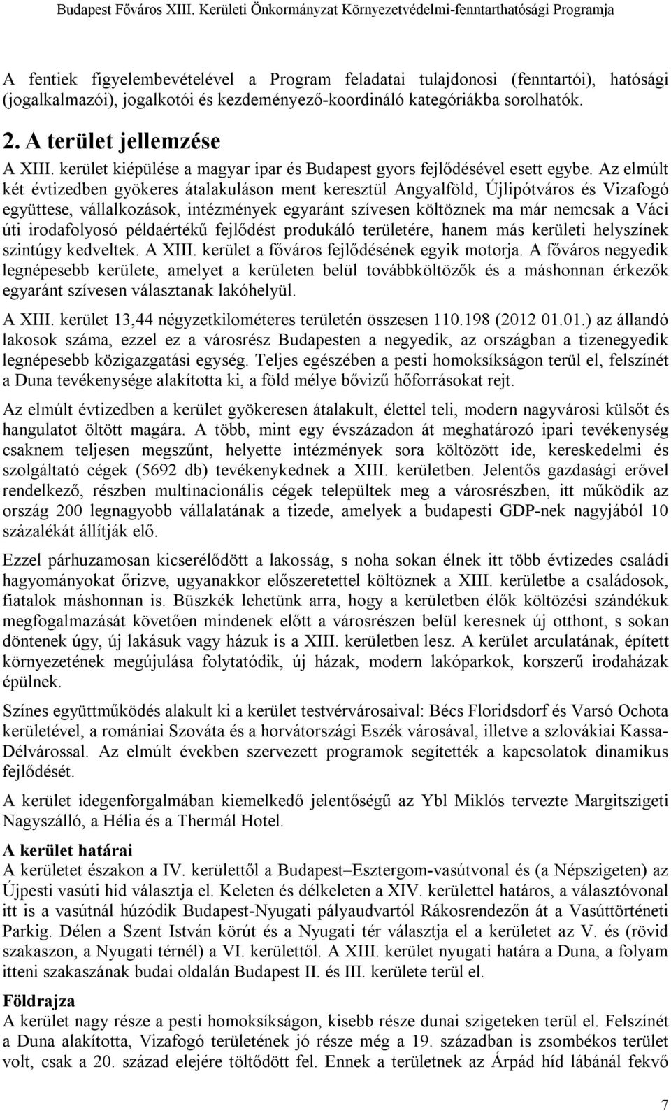 kezdeményező-koordináló kategóriákba sorolhatók. 2. A terület jellemzése A XIII. kerület kiépülése a magyar ipar és Budapest gyors fejlődésével esett egybe.