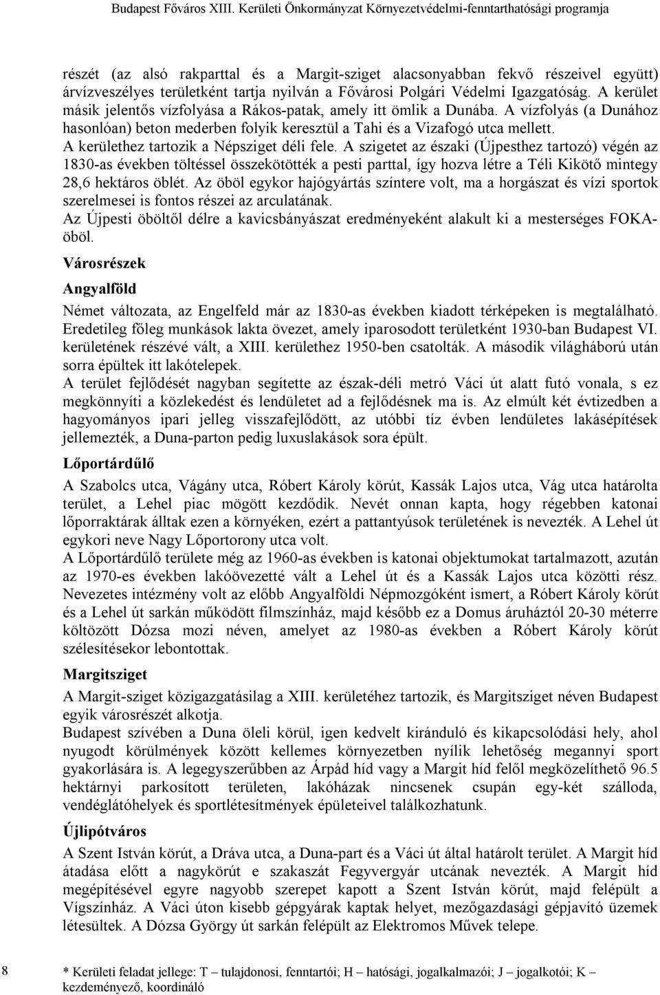 Fővárosi Polgári Védelmi Igazgatóság. A kerület másik jelentős vízfolyása a Rákos-patak, amely itt ömlik a Dunába.