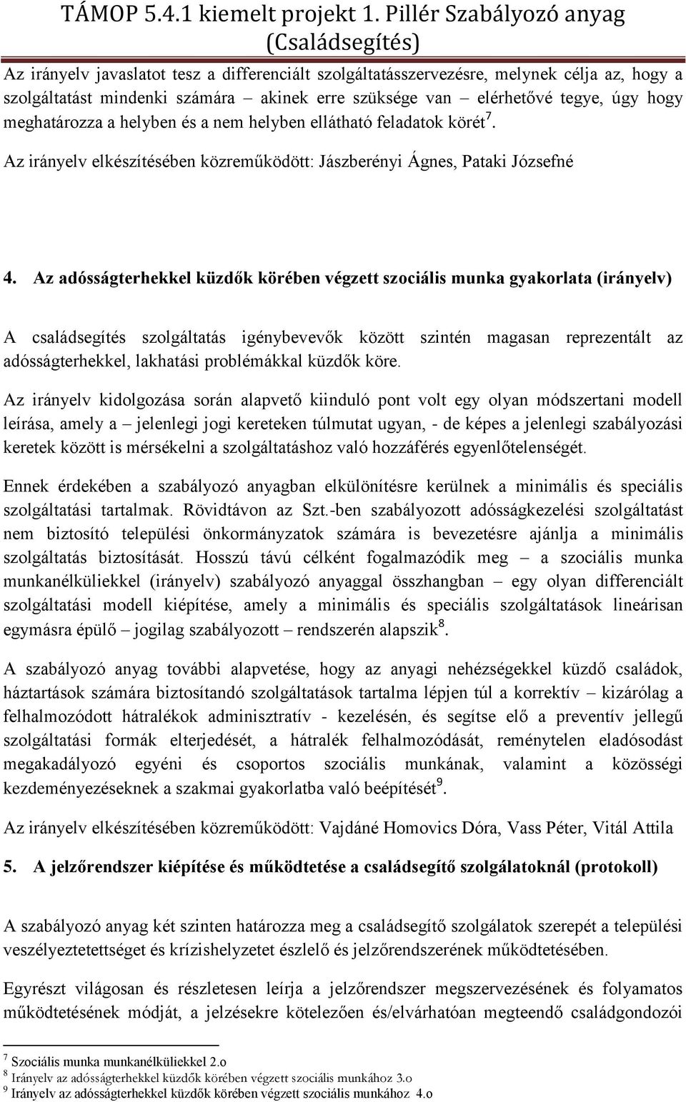 Az adósságterhekkel küzdők körében végzett szociális munka gyakorlata (irányelv) A családsegítés szolgáltatás igénybevevők között szintén magasan reprezentált az adósságterhekkel, lakhatási