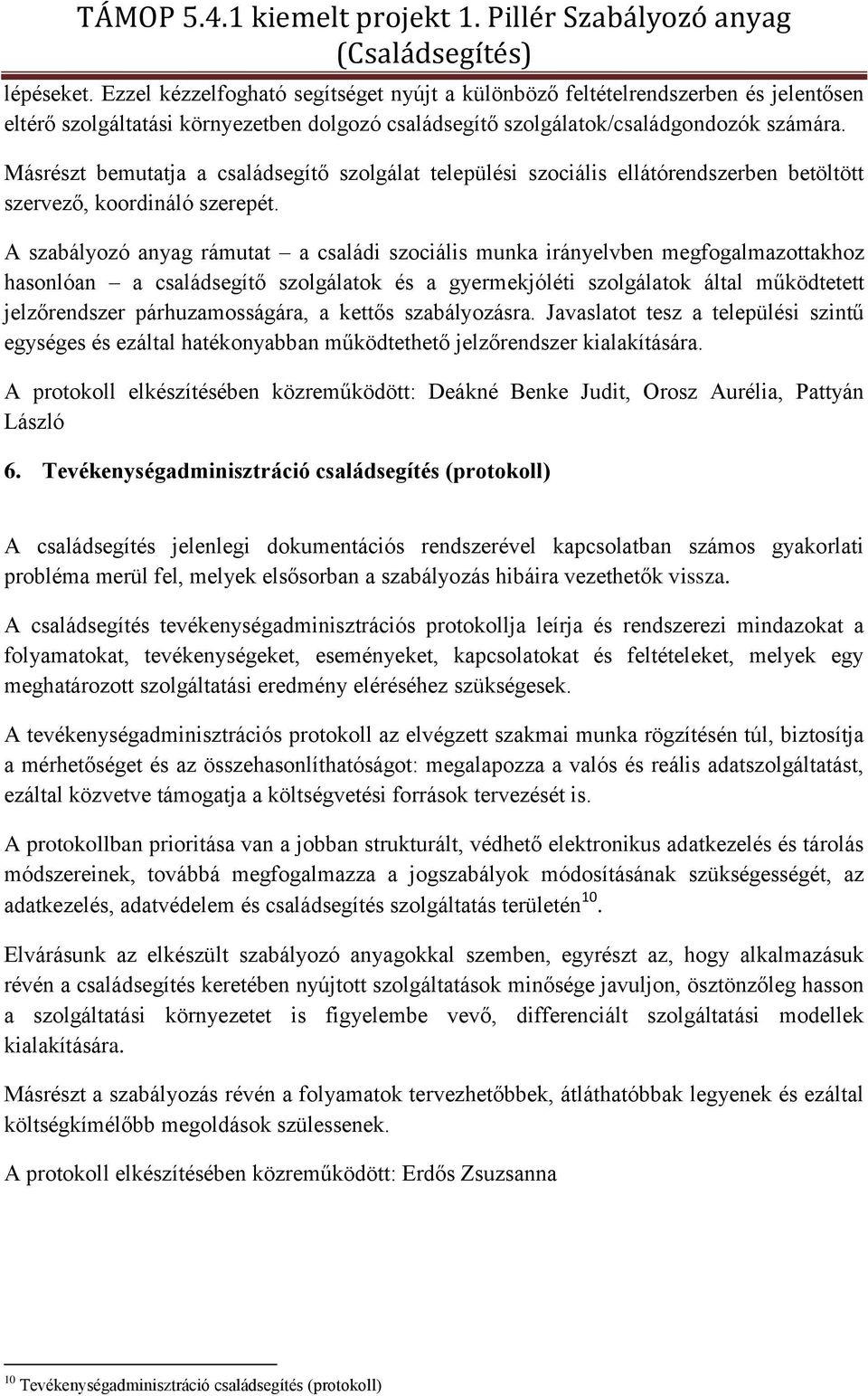 A szabályozó anyag rámutat a családi szociális munka irányelvben megfogalmazottakhoz hasonlóan a családsegítő szolgálatok és a gyermekjóléti szolgálatok által működtetett jelzőrendszer