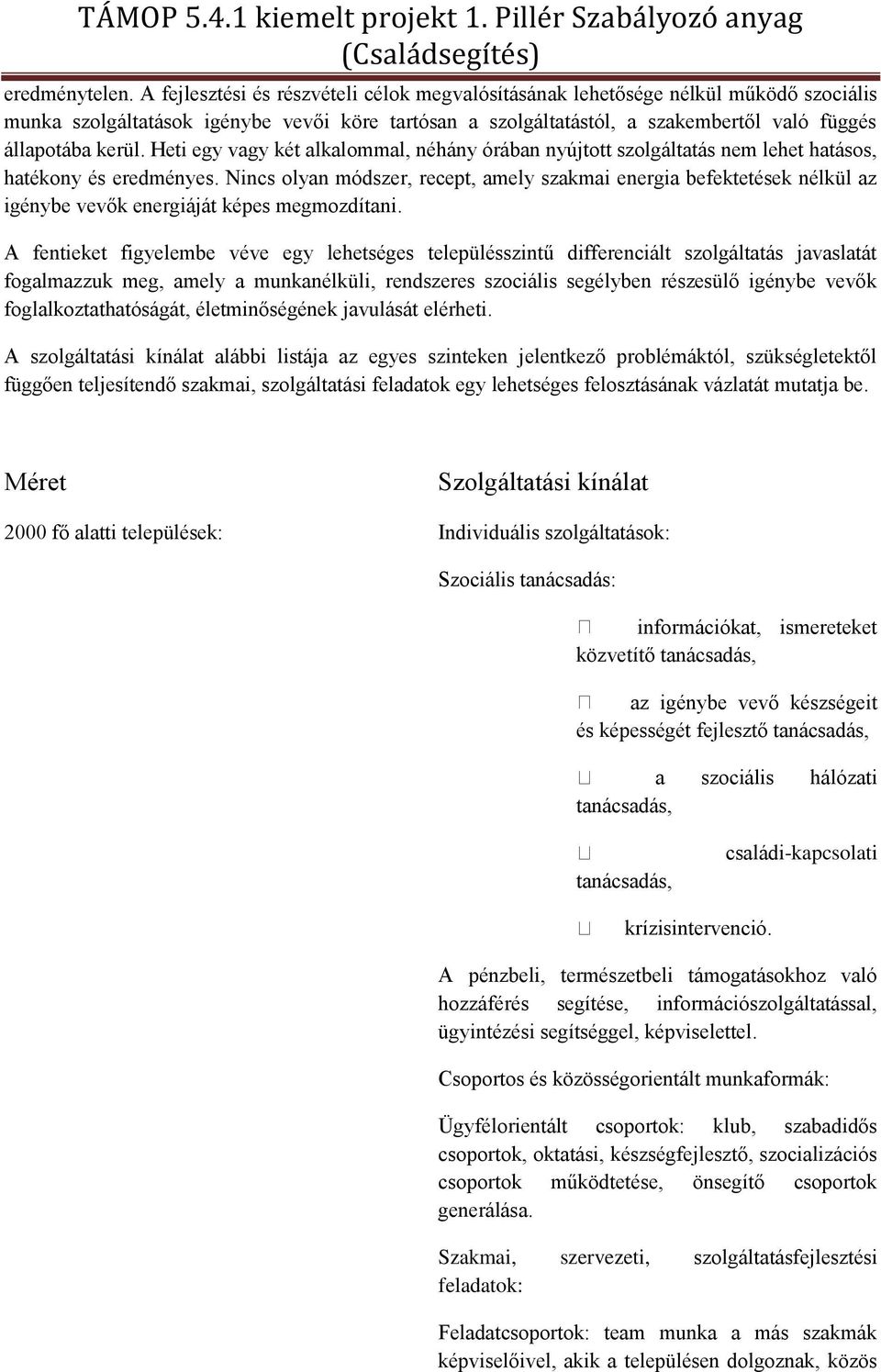 Heti egy vagy két alkalommal, néhány órában nyújtott szolgáltatás nem lehet hatásos, hatékony és eredményes.