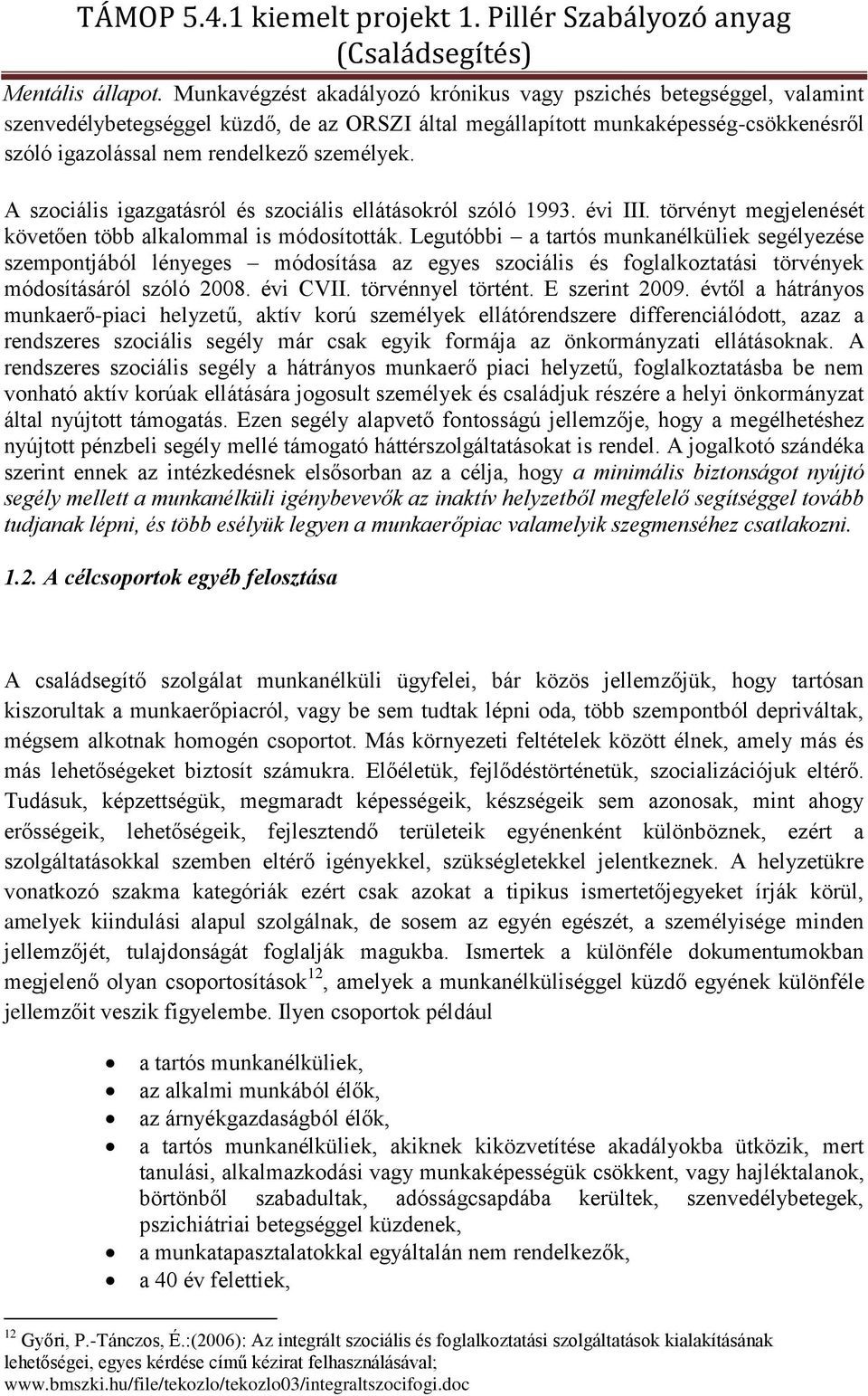 A szociális igazgatásról és szociális ellátásokról szóló 1993. évi III. törvényt megjelenését követően több alkalommal is módosították.