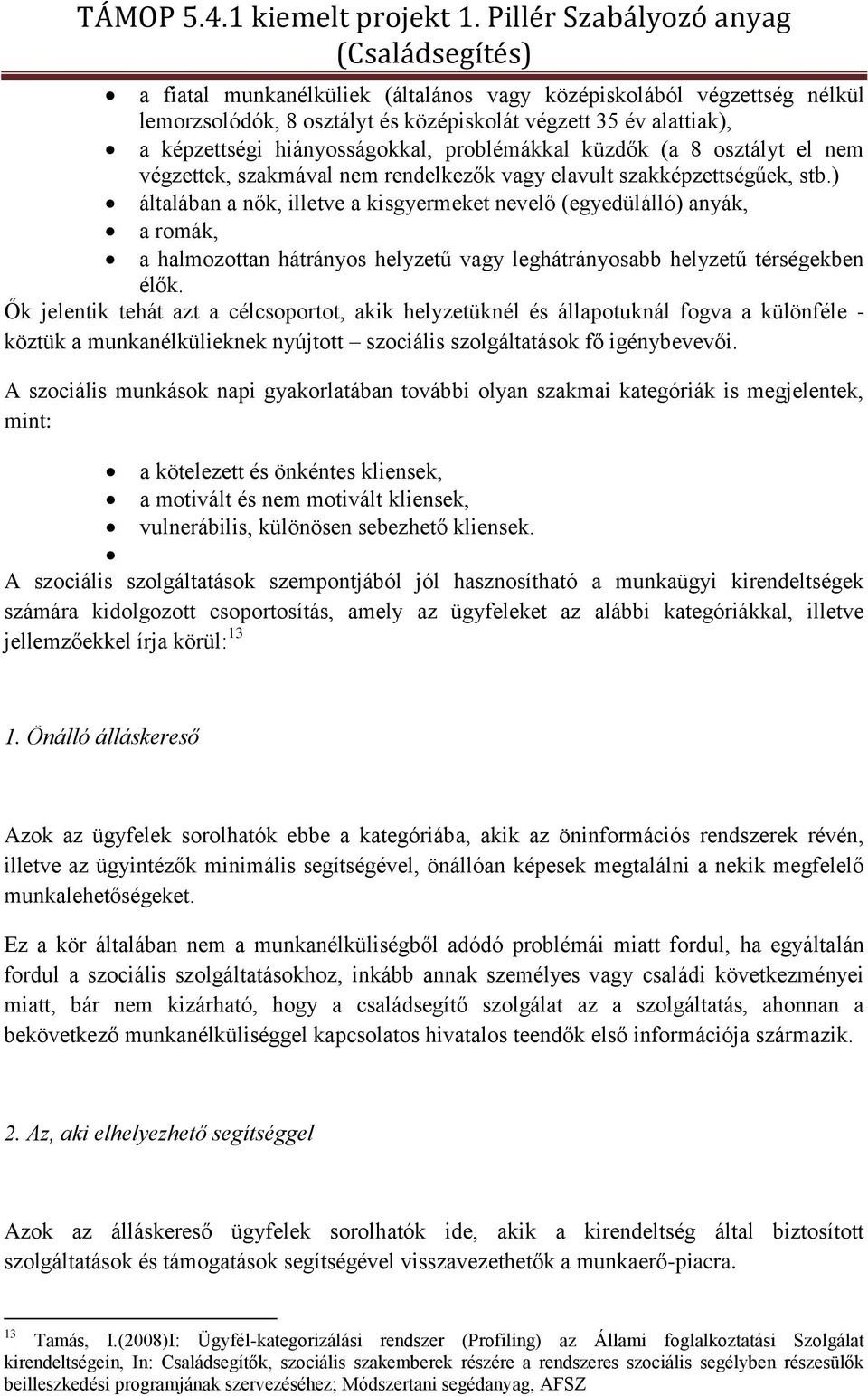 ) általában a nők, illetve a kisgyermeket nevelő (egyedülálló) anyák, a romák, a halmozottan hátrányos helyzetű vagy leghátrányosabb helyzetű térségekben élők.