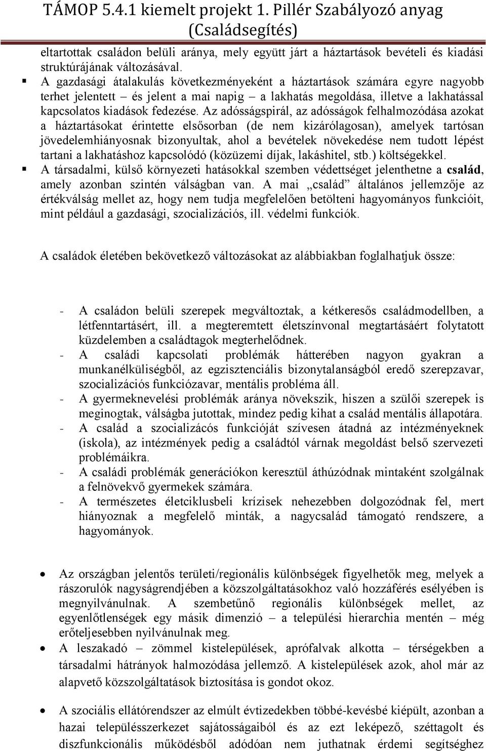 Az adósságspirál, az adósságok felhalmozódása azokat a háztartásokat érintette elsősorban (de nem kizárólagosan), amelyek tartósan jövedelemhiányosnak bizonyultak, ahol a bevételek növekedése nem