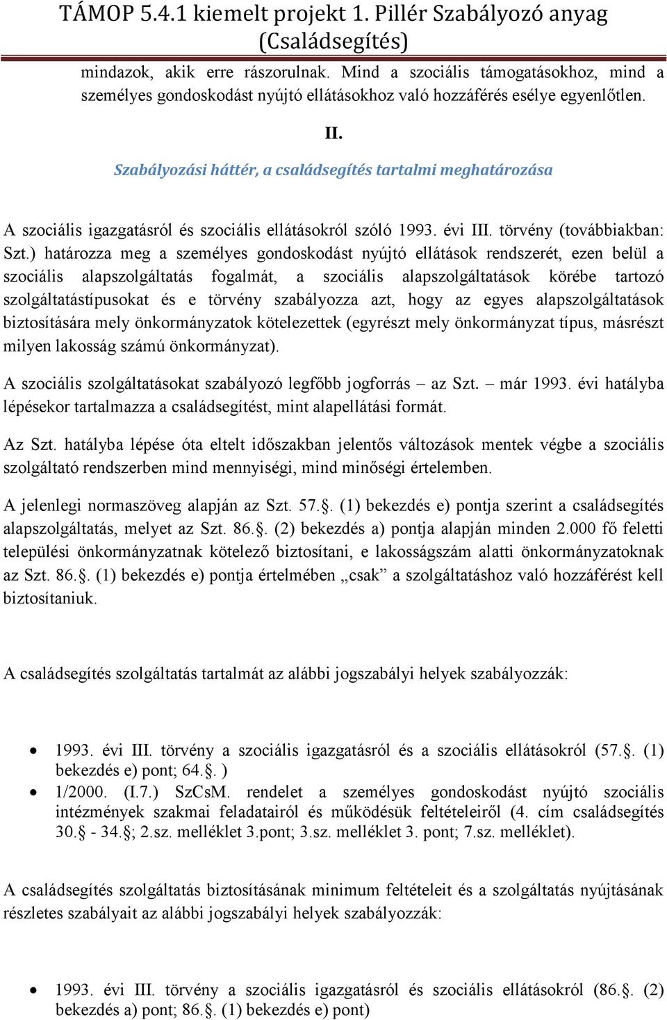 ) határozza meg a személyes gondoskodást nyújtó ellátások rendszerét, ezen belül a szociális alapszolgáltatás fogalmát, a szociális alapszolgáltatások körébe tartozó szolgáltatástípusokat és e