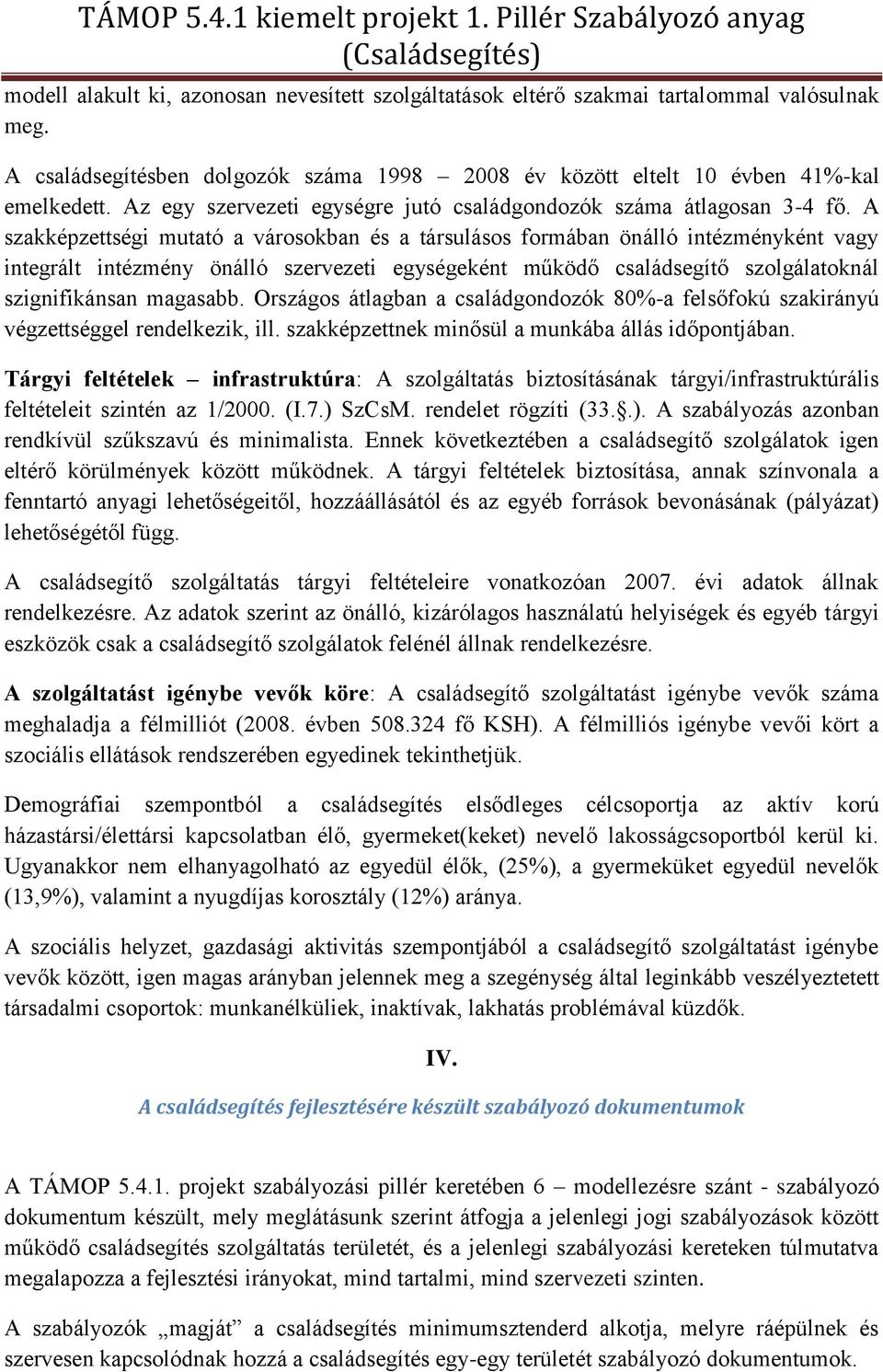 A szakképzettségi mutató a városokban és a társulásos formában önálló intézményként vagy integrált intézmény önálló szervezeti egységeként működő családsegítő szolgálatoknál szignifikánsan magasabb.