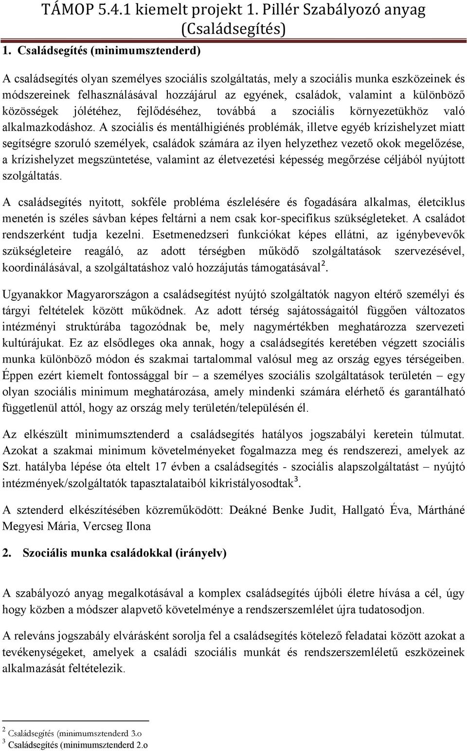 A szociális és mentálhigiénés problémák, illetve egyéb krízishelyzet miatt segítségre szoruló személyek, családok számára az ilyen helyzethez vezető okok megelőzése, a krízishelyzet megszüntetése,