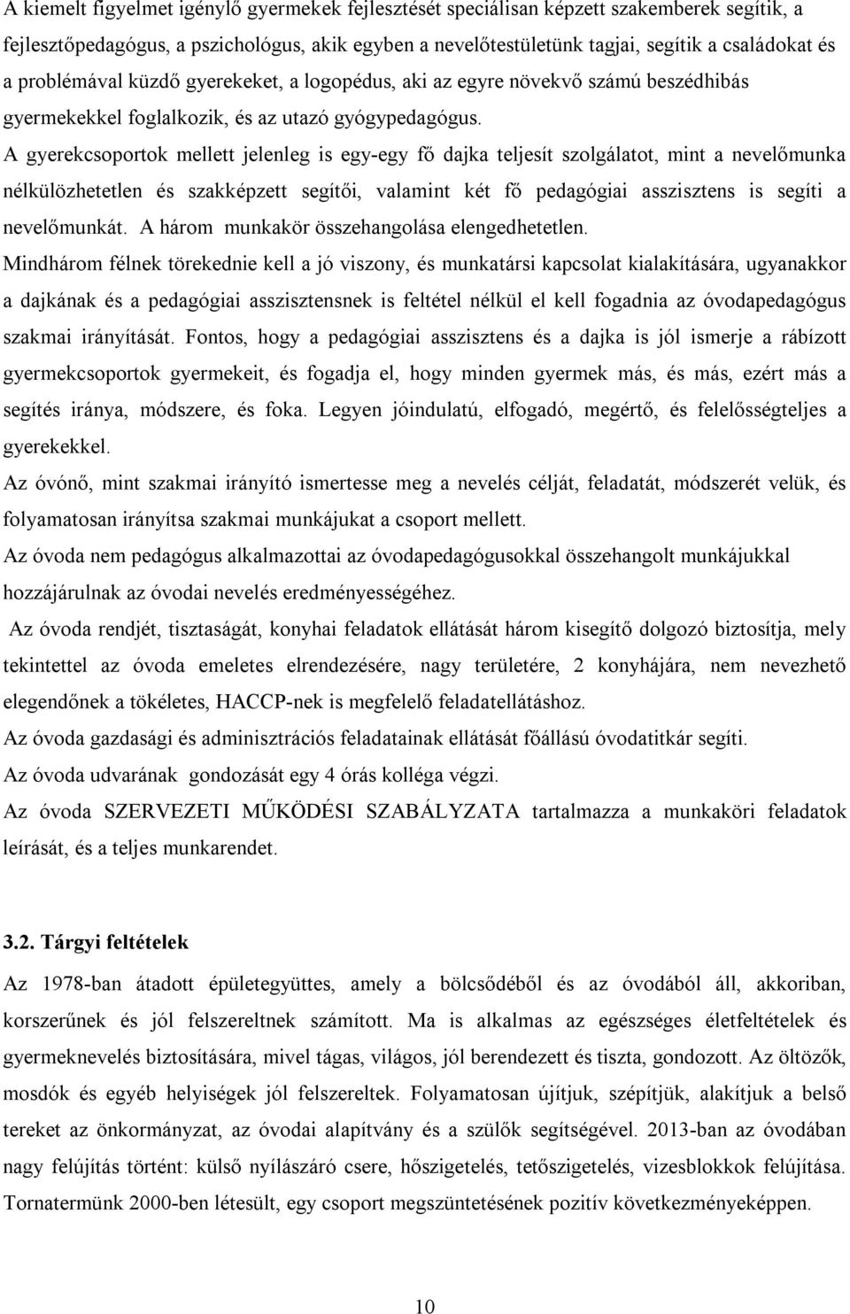 A gyerekcsoportok mellett jelenleg is egy-egy fő dajka teljesít szolgálatot, mint a nevelőmunka nélkülözhetetlen és szakképzett segítői, valamint két fő pedagógiai asszisztens is segíti a