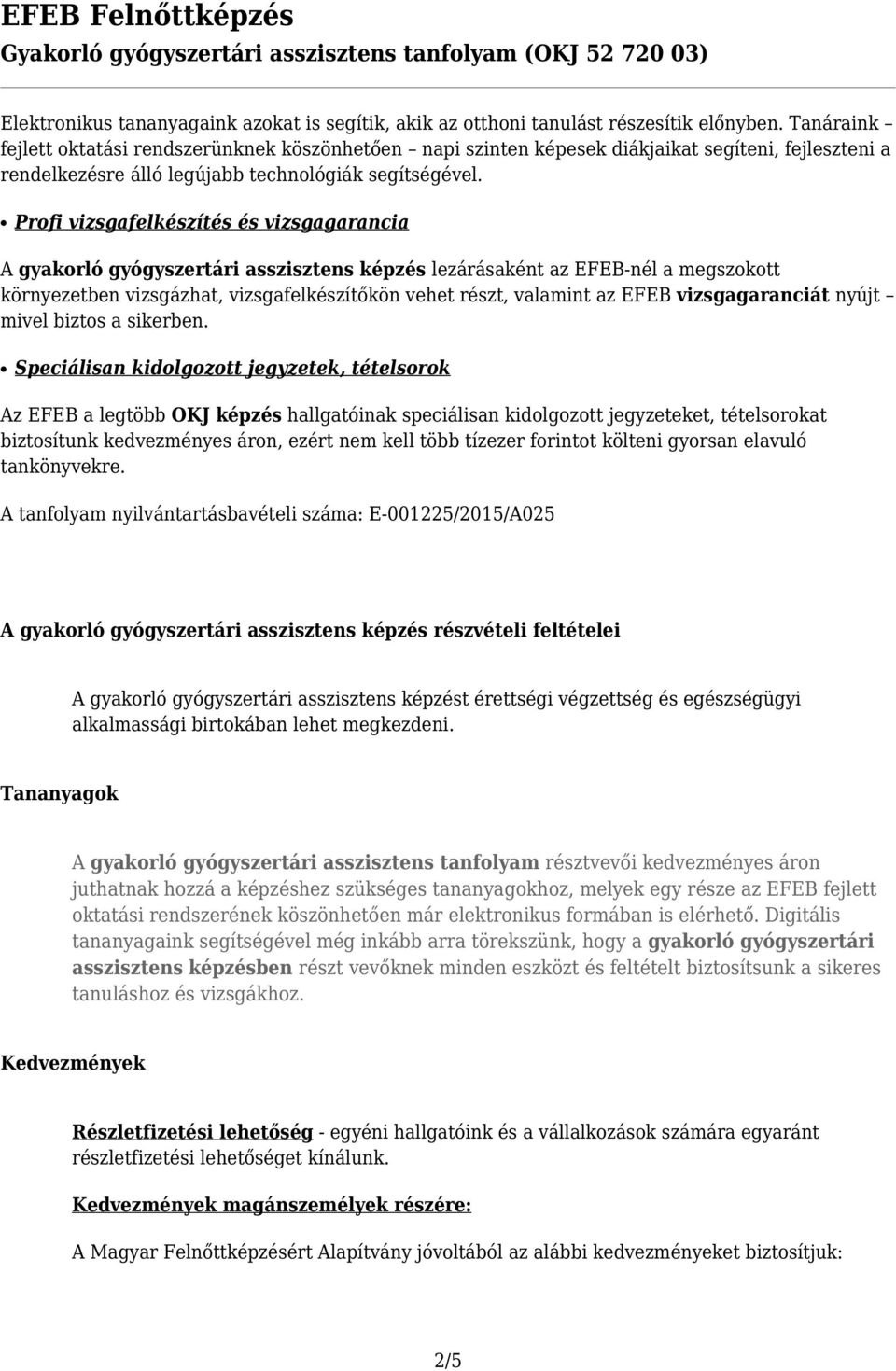 Profi vizsgafelkészítés és vizsgagarancia A gyakorló gyógyszertári asszisztens képzés lezárásaként az EFEB-nél a megszokott környezetben vizsgázhat, vizsgafelkészítőkön vehet részt, valamint az EFEB