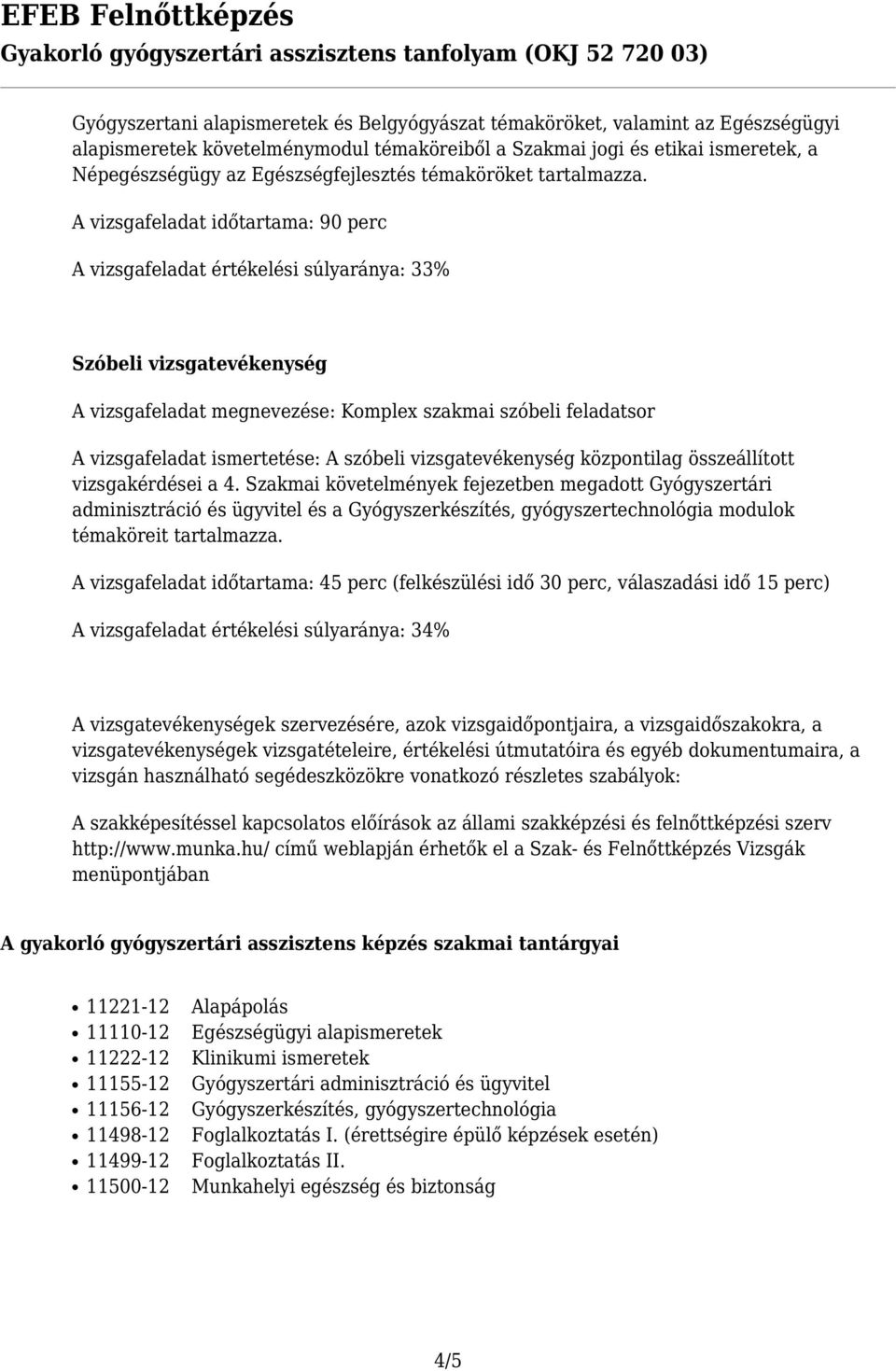 A vizsgafeladat időtartama: 90 perc A vizsgafeladat értékelési súlyaránya: 33% Szóbeli vizsgatevékenység A vizsgafeladat megnevezése: Komplex szakmai szóbeli feladatsor A vizsgafeladat ismertetése: A