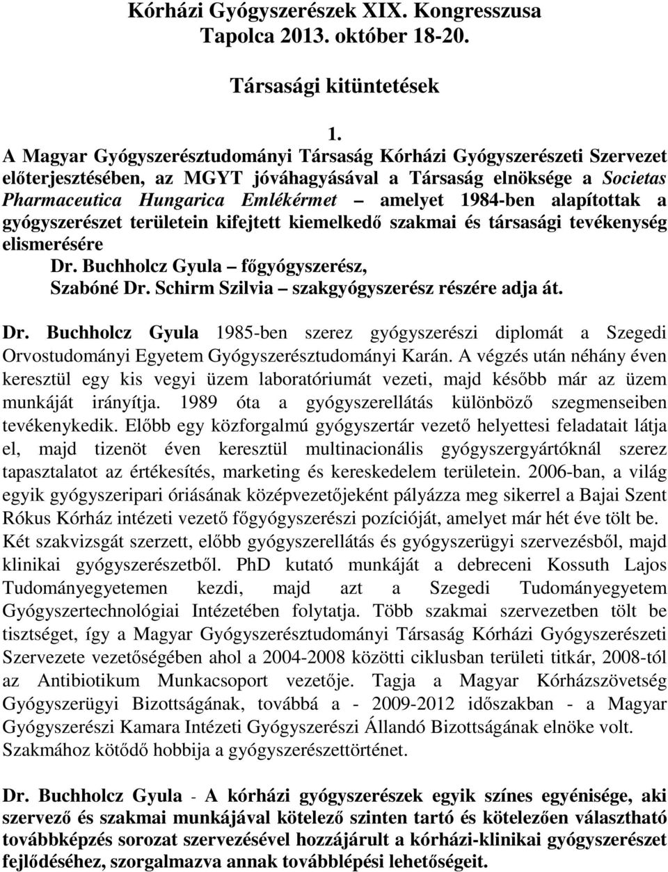 alapítottak a gyógyszerészet területein kifejtett kiemelkedı szakmai és társasági tevékenység elismerésére Dr. Buchholcz Gyula fıgyógyszerész, Szabóné Dr.