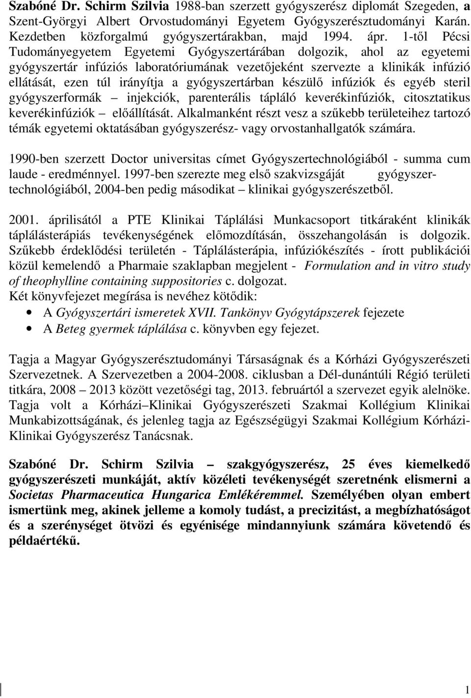 1-tıl Pécsi Tudományegyetem Egyetemi Gyógyszertárában dolgozik, ahol az egyetemi gyógyszertár infúziós laboratóriumának vezetıjeként szervezte a klinikák infúzió ellátását, ezen túl irányítja a