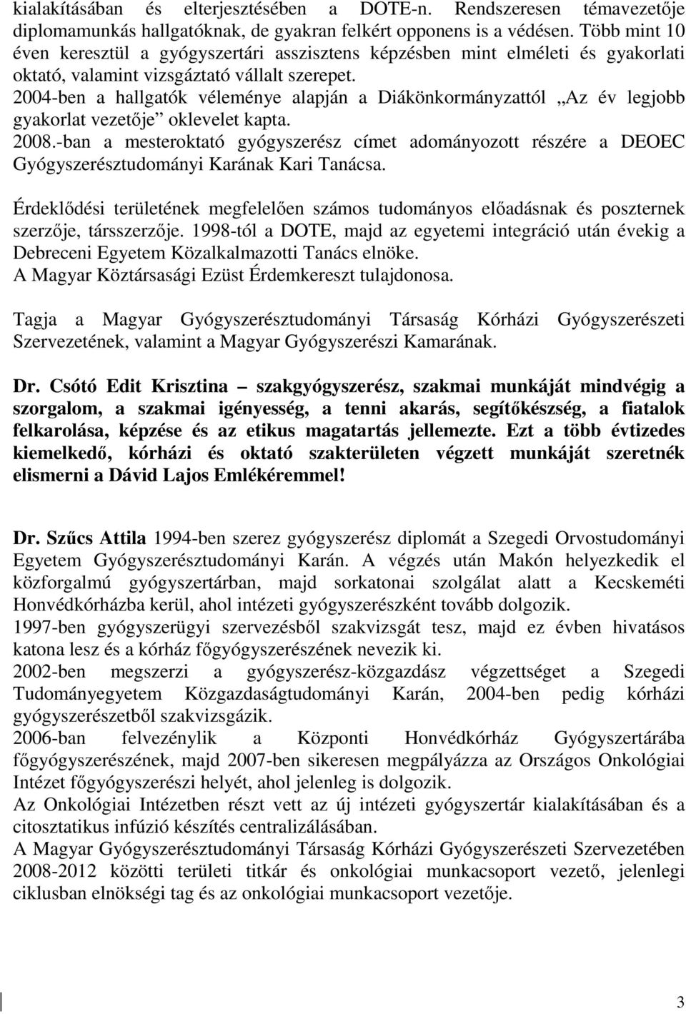 2004-ben a hallgatók véleménye alapján a Diákönkormányzattól Az év legjobb gyakorlat vezetıje oklevelet kapta. 2008.