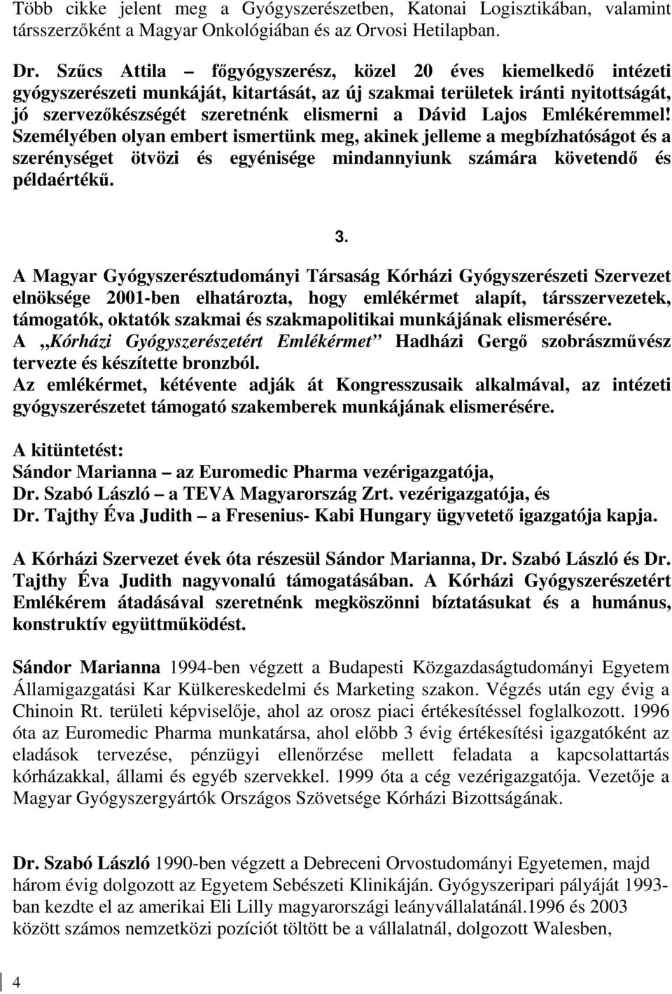 Lajos Emlékéremmel! Személyében olyan embert ismertünk meg, akinek jelleme a megbízhatóságot és a szerénységet ötvözi és egyénisége mindannyiunk számára követendı és példaértékő. 3.