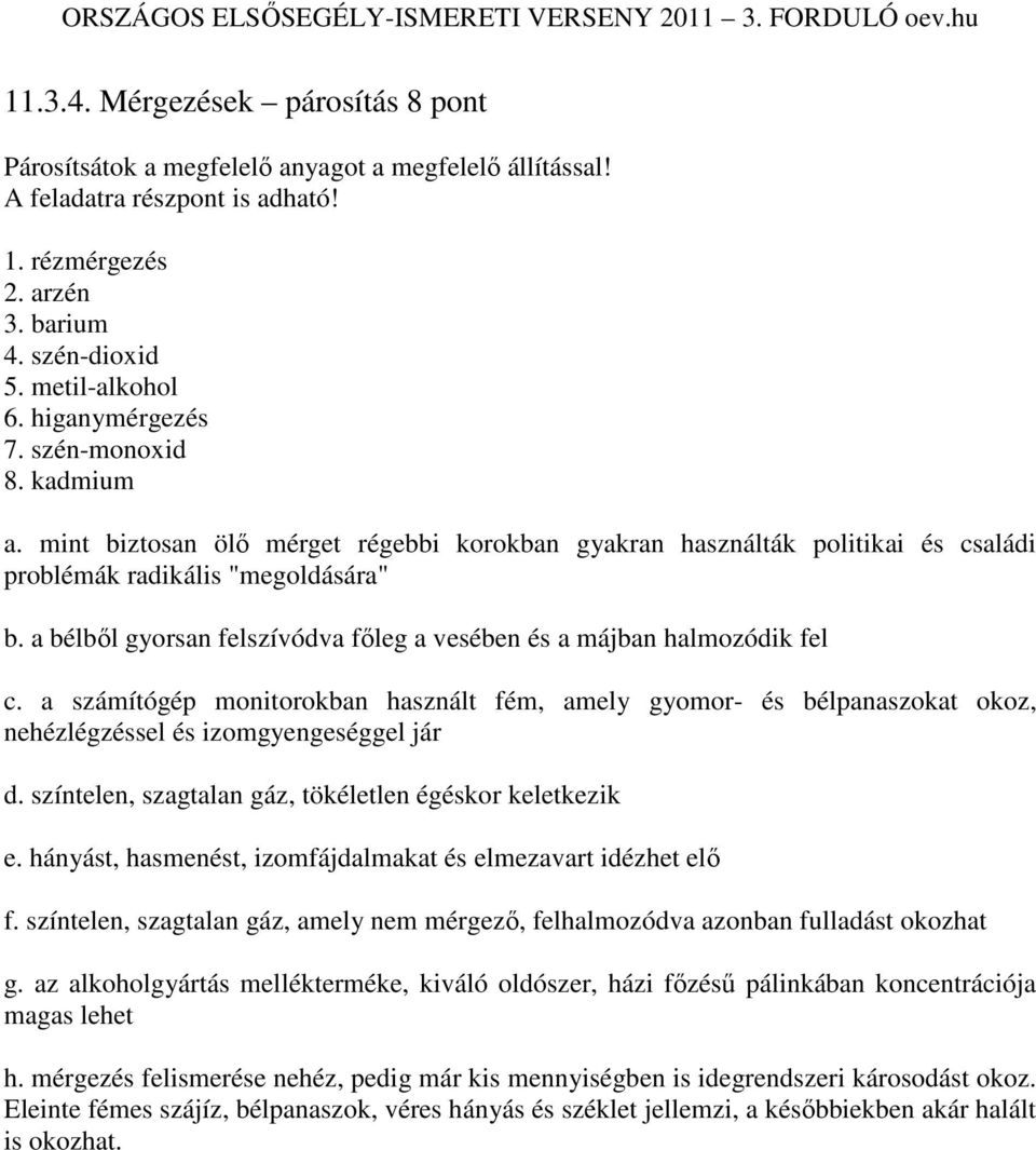 a bélbıl gyorsan felszívódva fıleg a vesében és a májban halmozódik fel c. a számítógép monitorokban használt fém, amely gyomor- és bélpanaszokat okoz, nehézlégzéssel és izomgyengeséggel jár d.