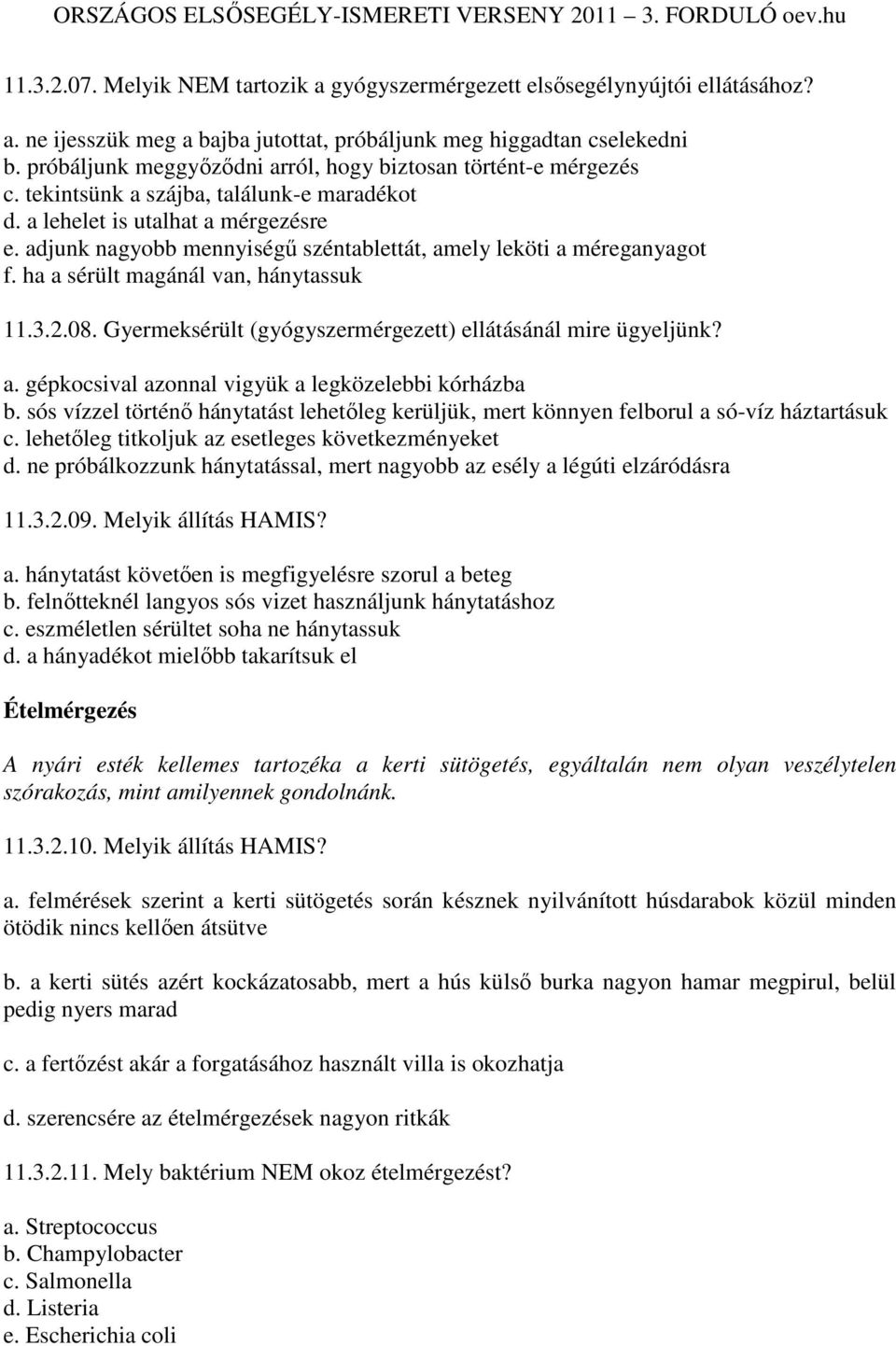 adjunk nagyobb mennyiségő széntablettát, amely leköti a méreganyagot f. ha a sérült magánál van, hánytassuk 11.3.2.08. Gyermeksérült (gyógyszermérgezett) ellátásánál mire ügyeljünk? a. gépkocsival azonnal vigyük a legközelebbi kórházba b.