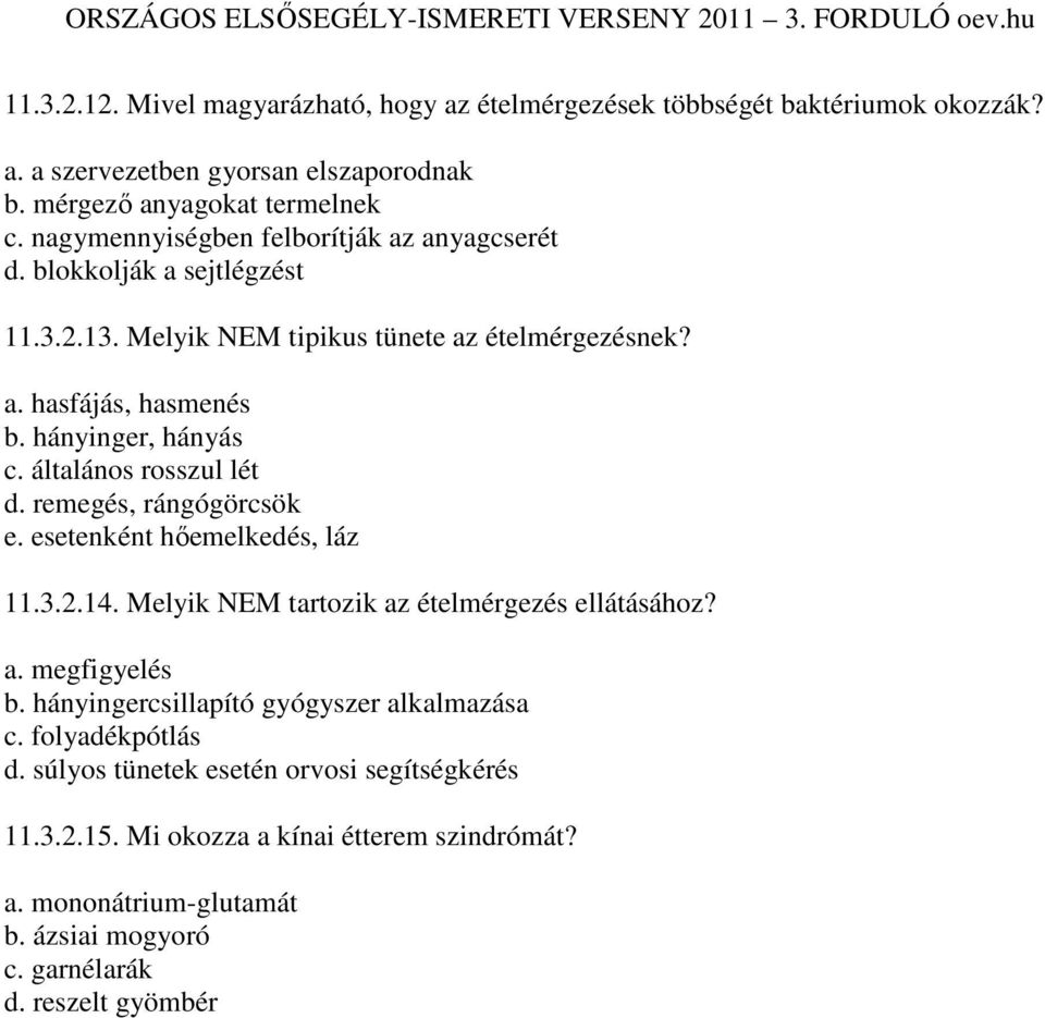 általános rosszul lét d. remegés, rángógörcsök e. esetenként hıemelkedés, láz 11.3.2.14. Melyik NEM tartozik az ételmérgezés ellátásához? a. megfigyelés b.