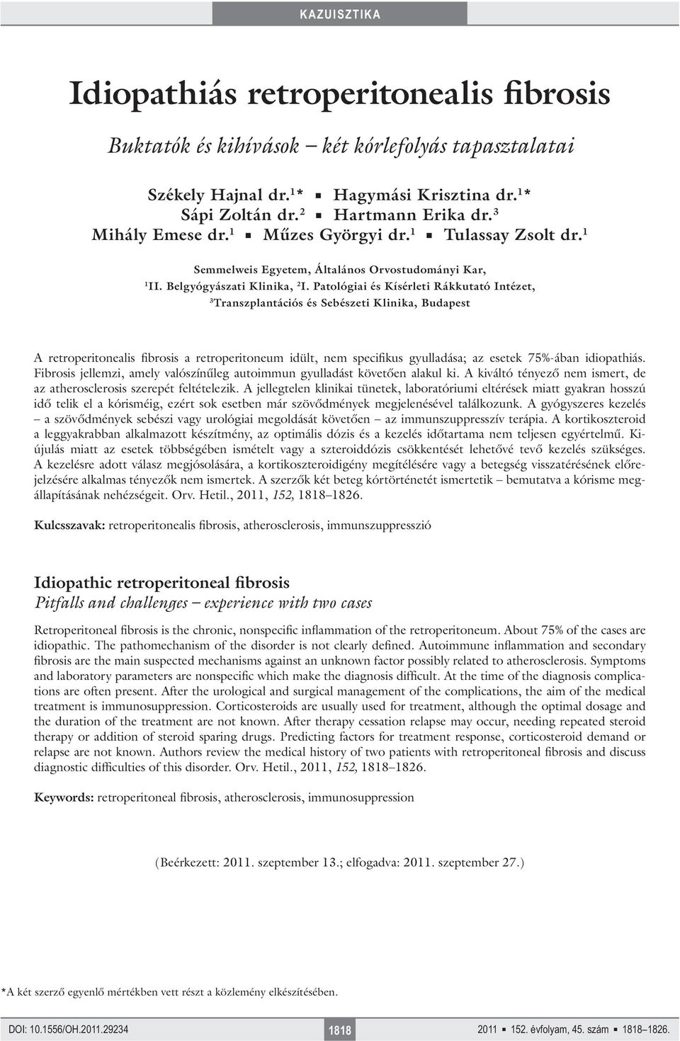 Patológiai és Kísérleti Rákkutató Intézet, 3 Transzplantációs és Sebészeti Klinika, Budapest A retroperitonealis fibrosis a retroperitoneum idült, nem specifikus gyulladása; az esetek 75%-ában