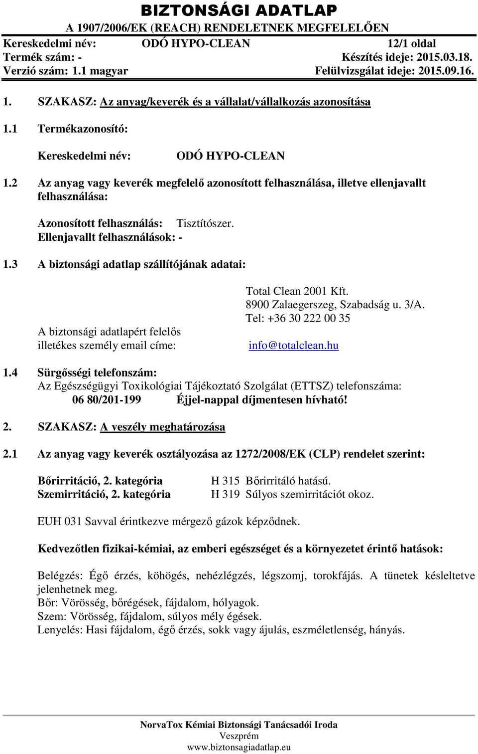 3 A biztonsági adatlap szállítójának adatai: A biztonsági adatlapért felelős illetékes személy email címe: Total Clean 2001 Kft. 8900 Zalaegerszeg, Szabadság u. 3/A.